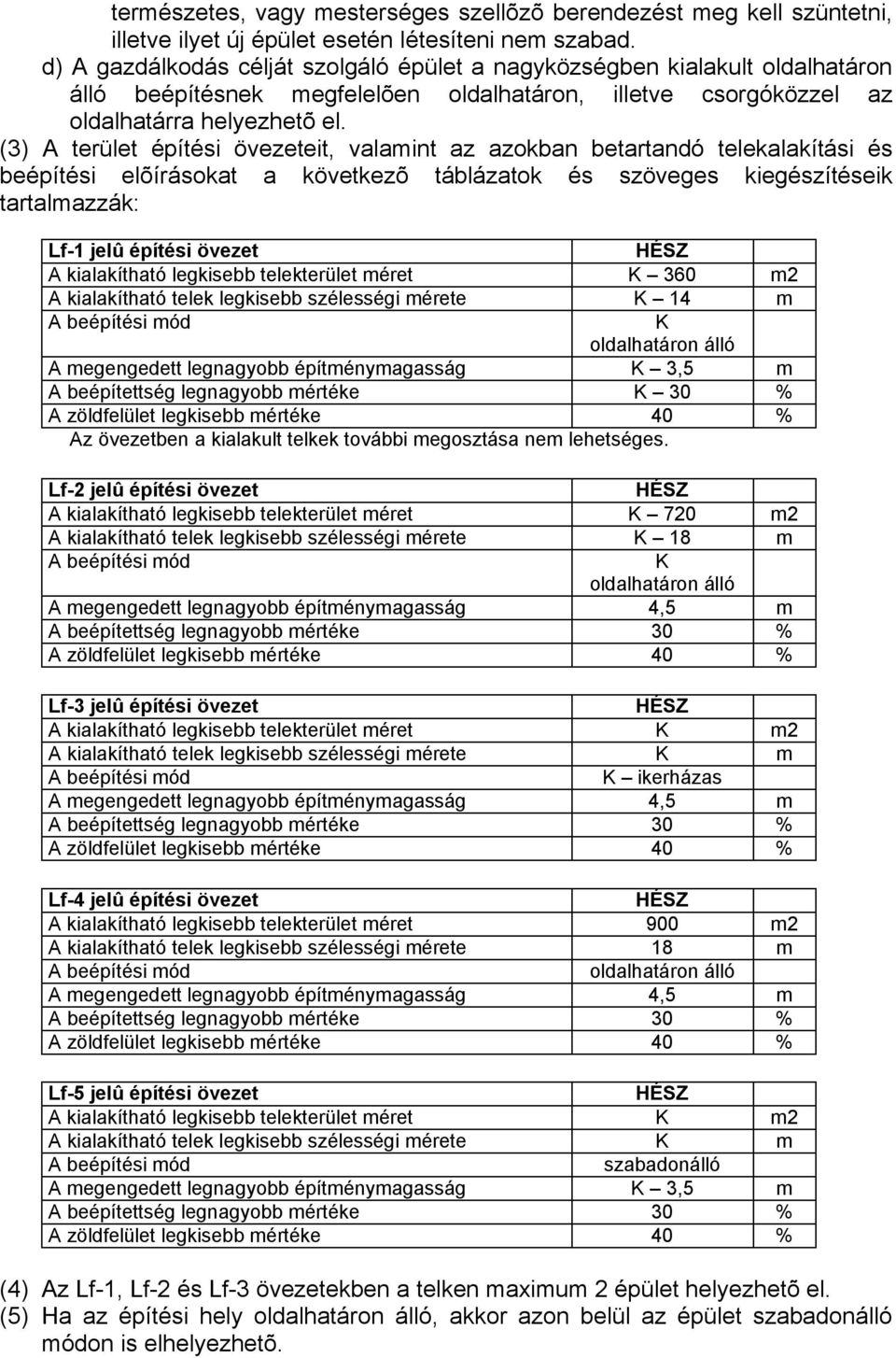 (3) A terület építési övezeteit, valamint az azokban betartandó telekalakítási és beépítési elõírásokat a következõ táblázatok és szöveges kiegészítéseik tartalmazzák: Lf-1 jelû építési övezet HÉSZ A