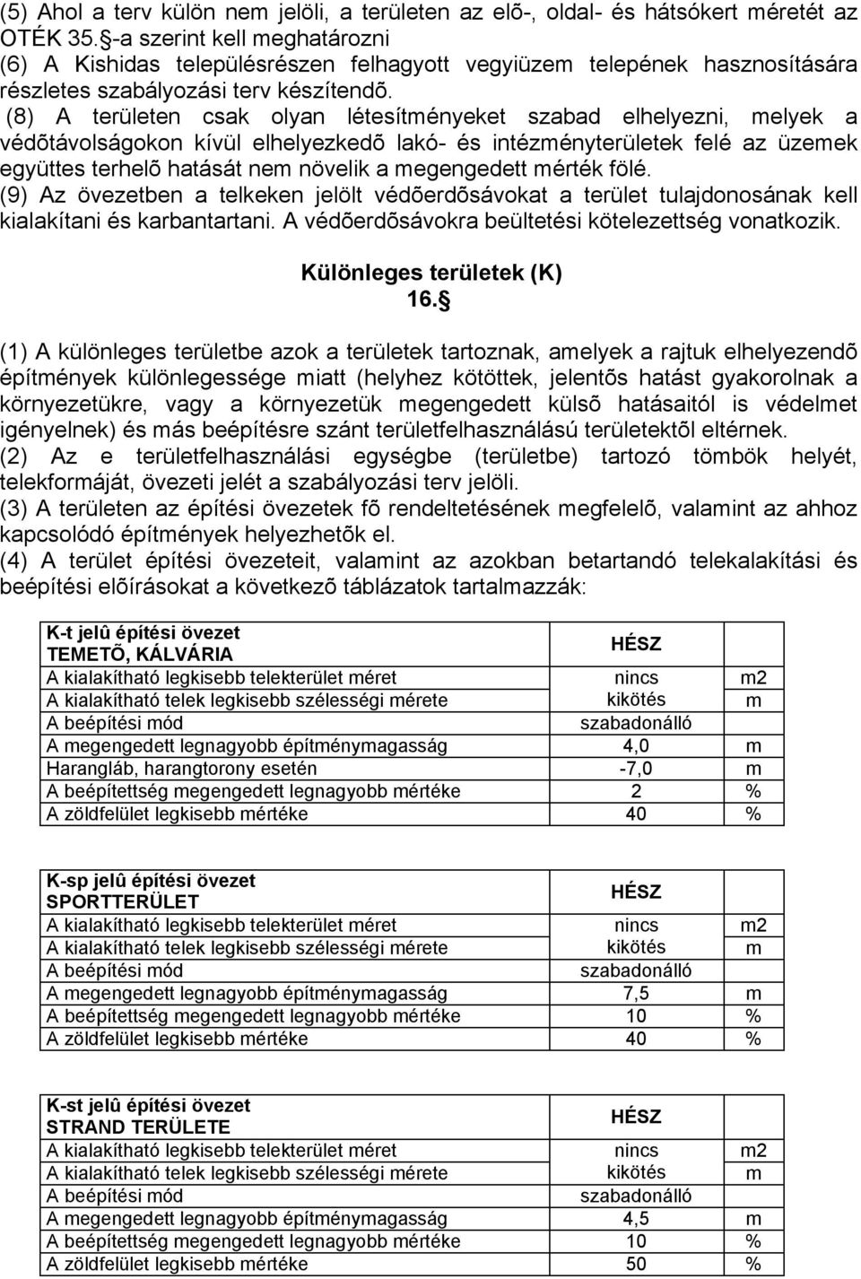 (8) A területen csak olyan létesítményeket szabad elhelyezni, melyek a védõtávolságokon kívül elhelyezkedõ lakó- és intézményterületek felé az üzemek együttes terhelõ hatását nem növelik a