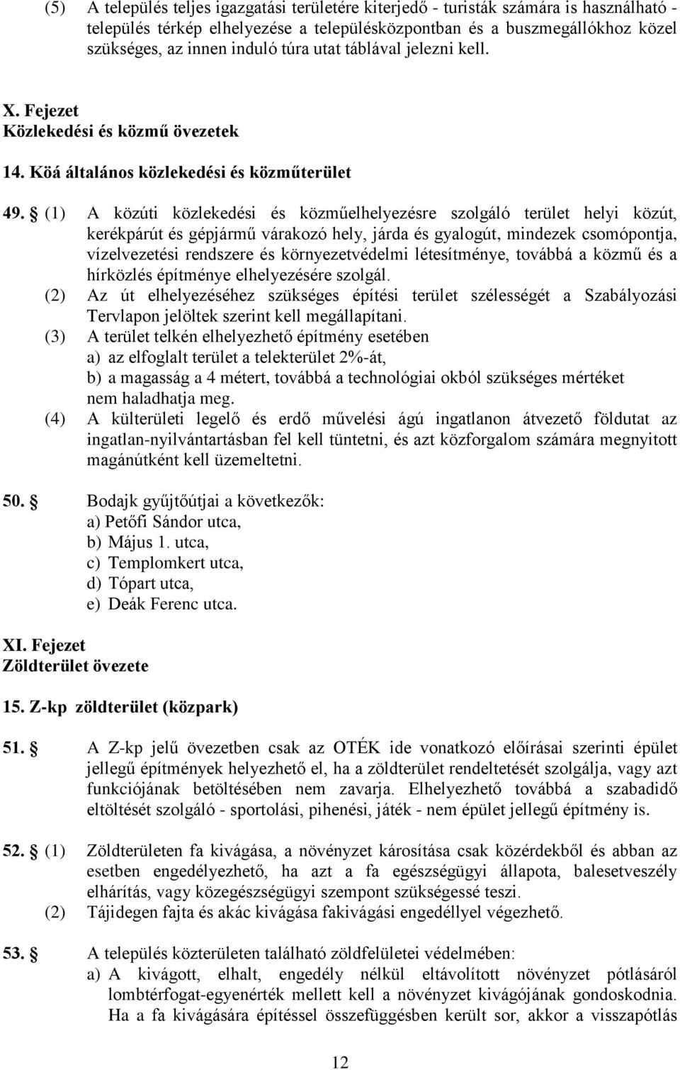 (1) A közúti közlekedési és közműelhelyezésre szolgáló terület helyi közút, kerékpárút és gépjármű várakozó hely, járda és gyalogút, mindezek csomópontja, vízelvezetési rendszere és környezetvédelmi