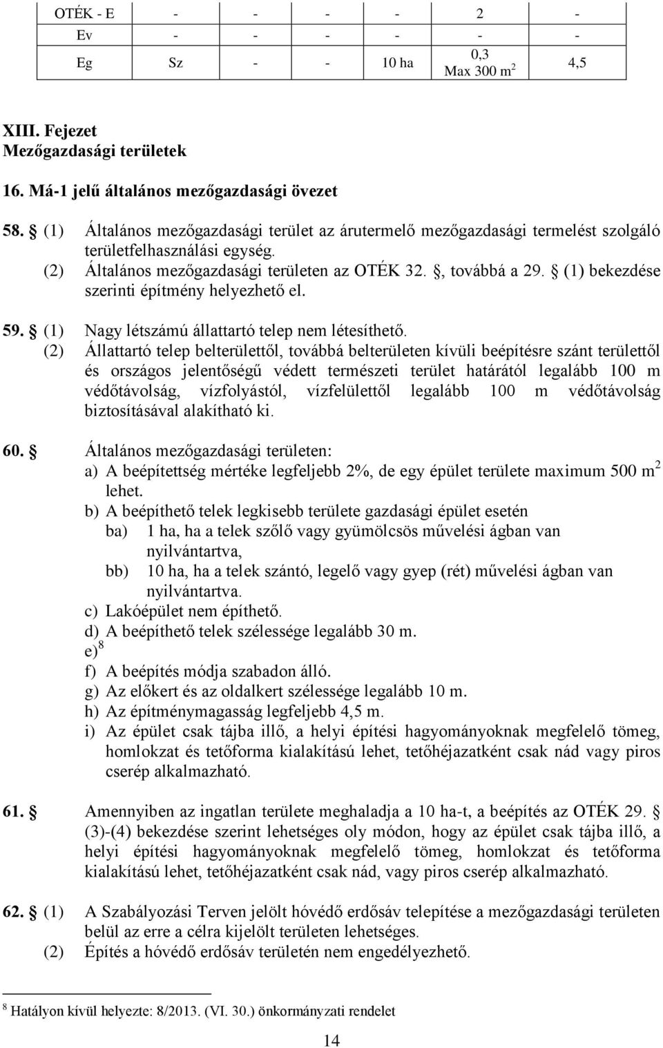 (1) bekezdése szerinti építmény helyezhető el. 59. (1) Nagy létszámú állattartó telep nem létesíthető.