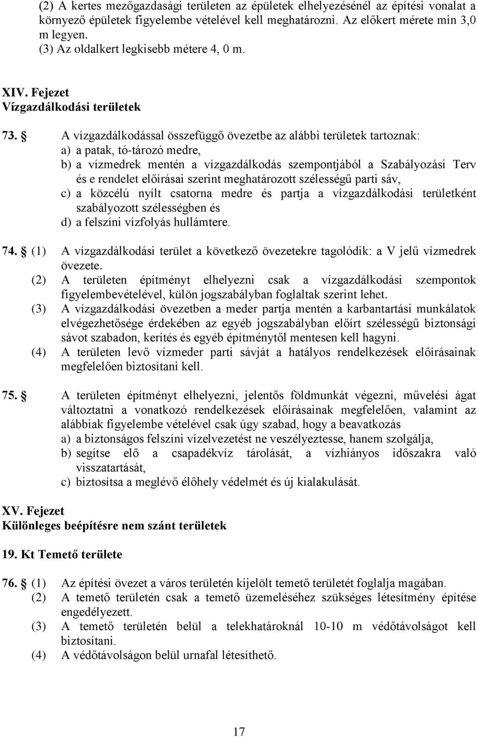 A vízgazdálkodással összefüggő övezetbe az alábbi területek tartoznak: a) a patak, tó-tározó medre, b) a vízmedrek mentén a vízgazdálkodás szempontjából a Szabályozási Terv és e rendelet előírásai