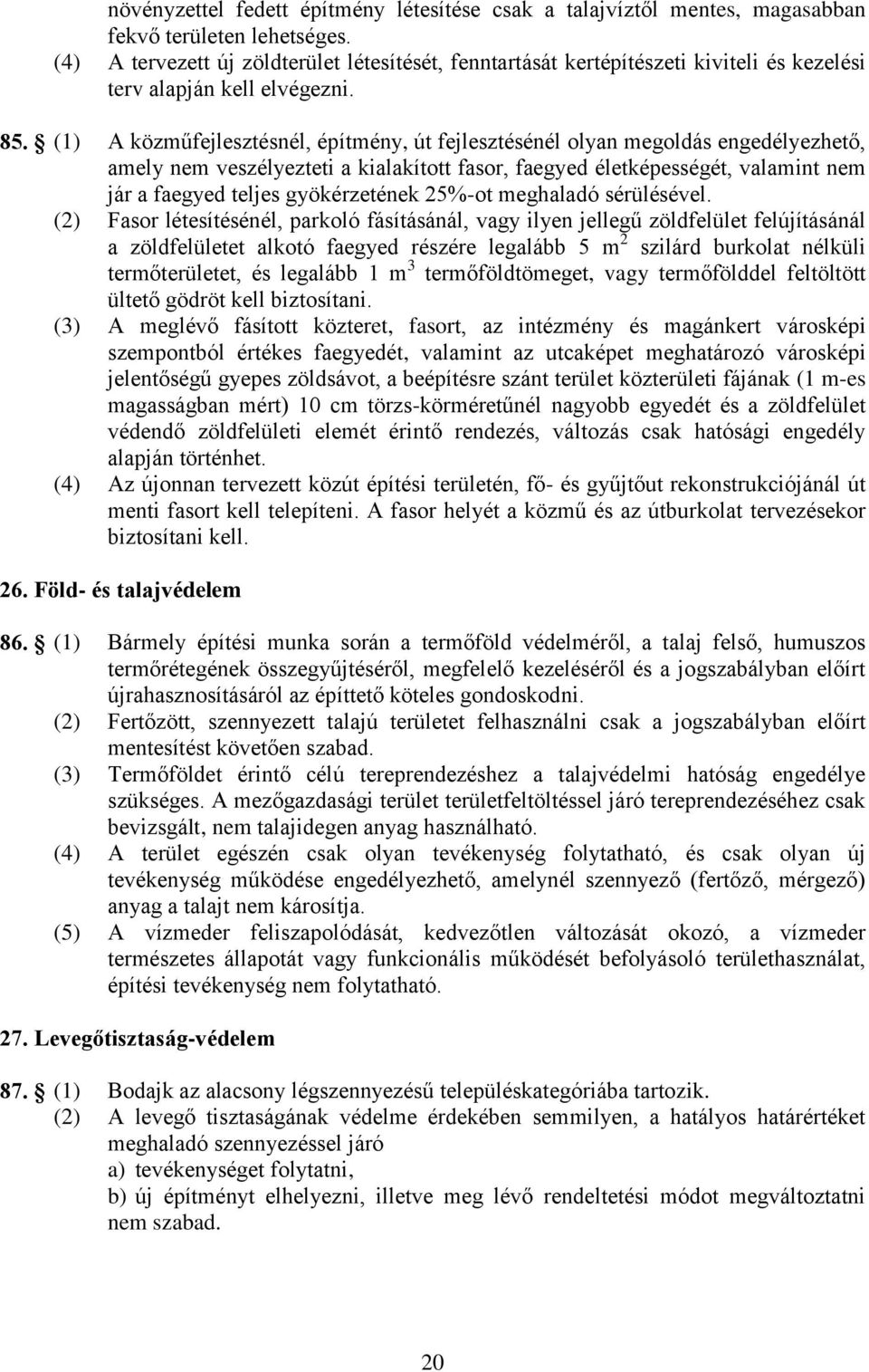 (1) A közműfejlesztésnél, építmény, út fejlesztésénél olyan megoldás engedélyezhető, amely nem veszélyezteti a kialakított fasor, faegyed életképességét, valamint nem jár a faegyed teljes