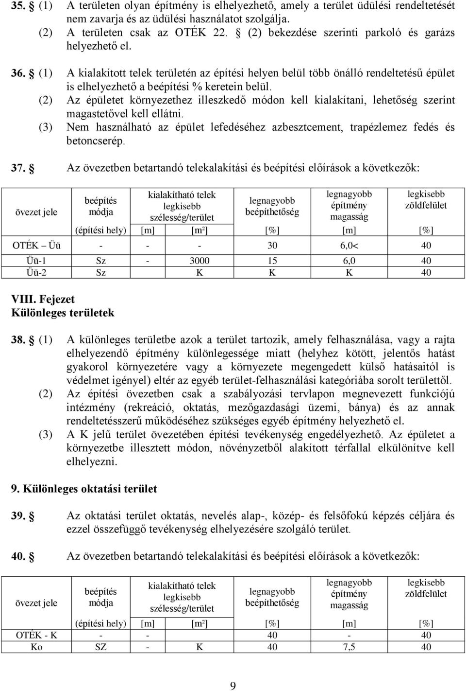 (2) Az épületet környezethez illeszkedő módon kell kialakítani, lehetőség szerint magastetővel kell ellátni. (3) Nem használható az épület lefedéséhez azbesztcement, trapézlemez fedés és betoncserép.