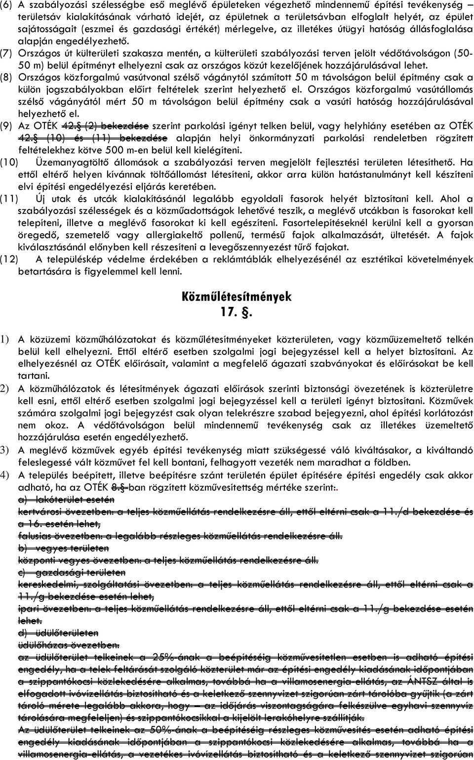 (7) Országos út külterületi szakasza mentén, a külterületi szabályozási terven jelölt védőtávolságon (50-50 m) belül építményt elhelyezni csak az országos közút kezelőjének hozzájárulásával lehet.