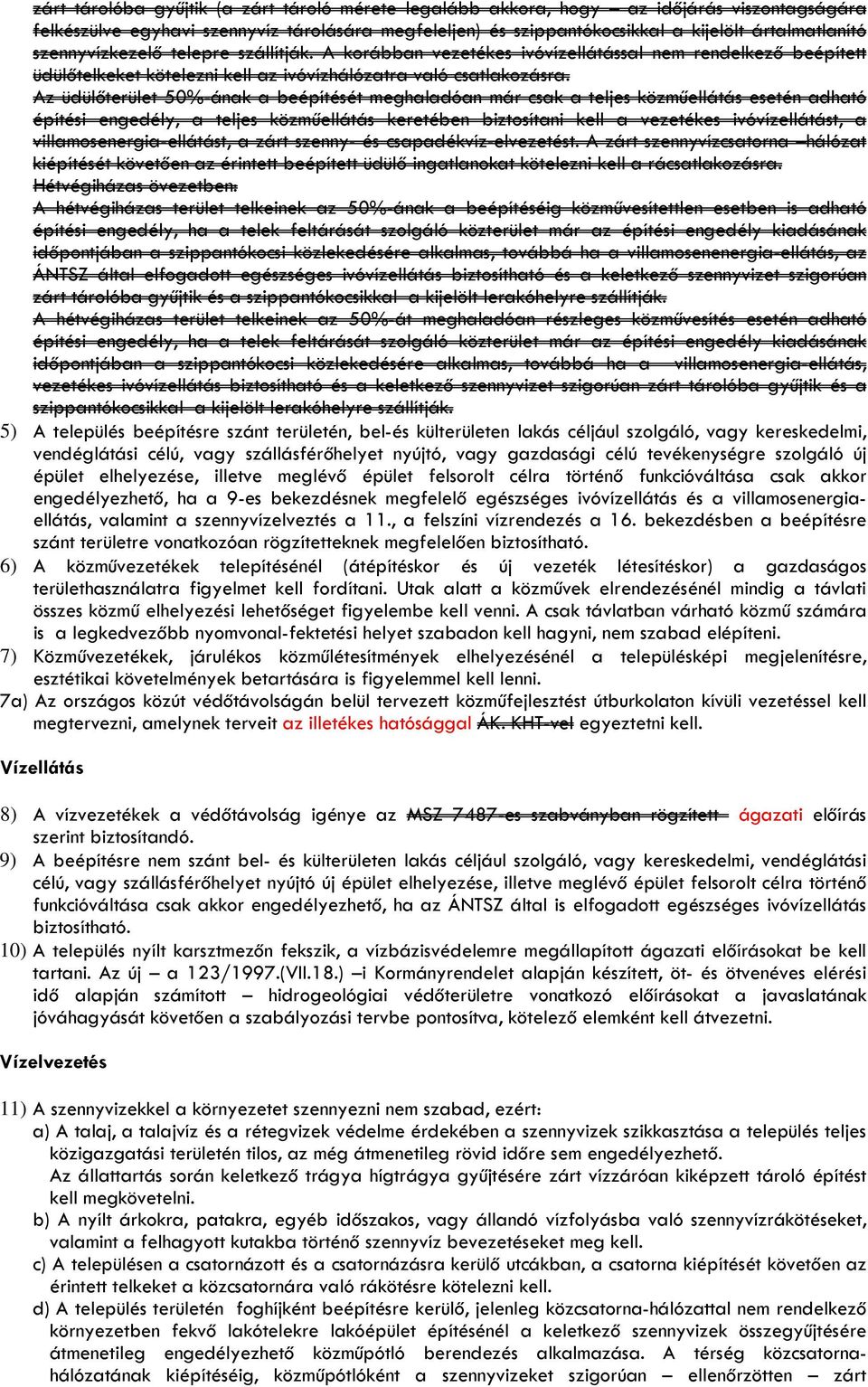 Az üdülőterület 50%-ának a beépítését meghaladóan már csak a teljes közműellátás esetén adható építési engedély, a teljes közműellátás keretében biztosítani kell a vezetékes ivóvízellátást, a