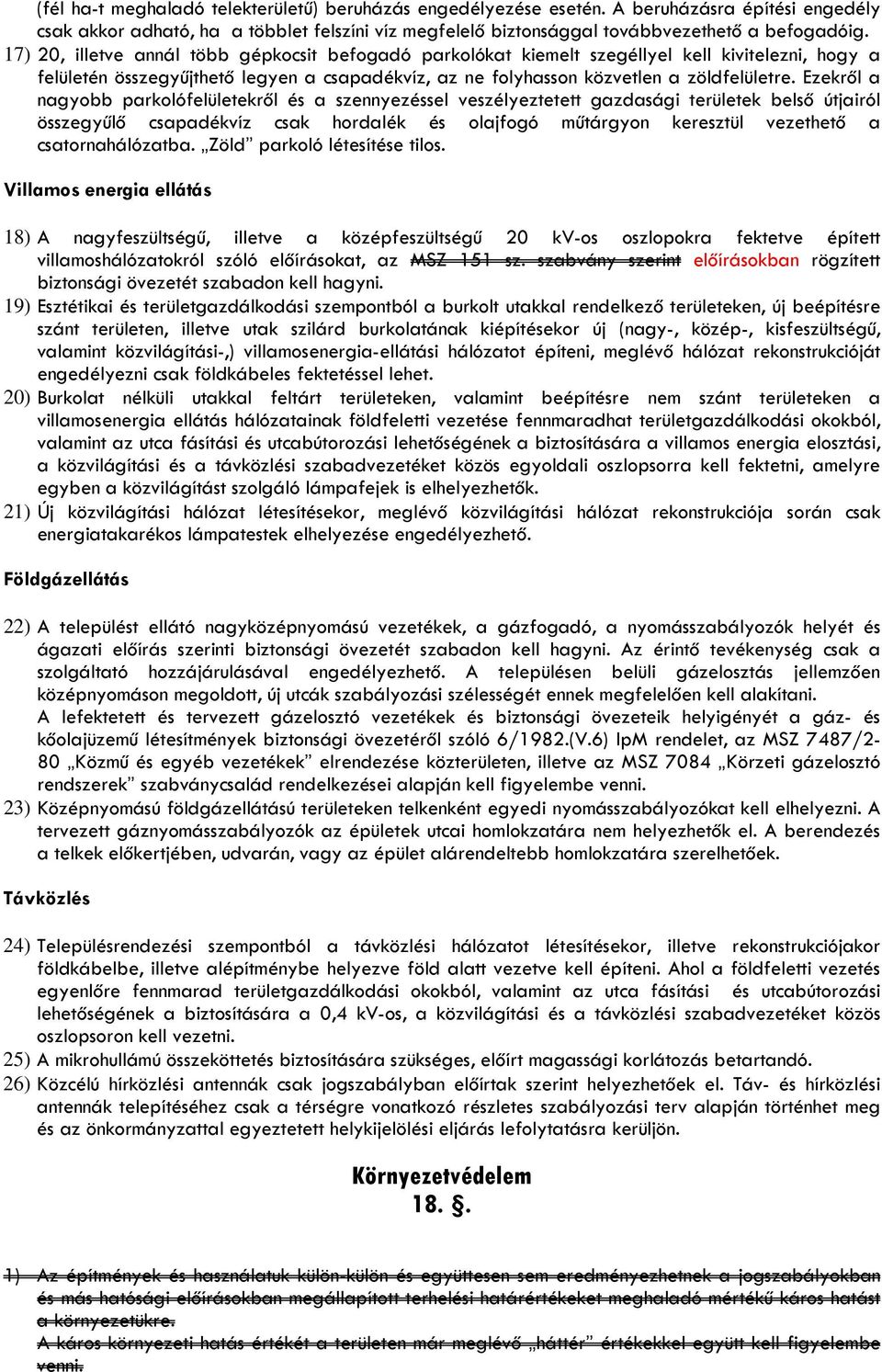 Ezekről a nagyobb parkolófelületekről és a szennyezéssel veszélyeztetett gazdasági területek belső útjairól összegyűlő csapadékvíz csak hordalék és olajfogó műtárgyon keresztül vezethető a