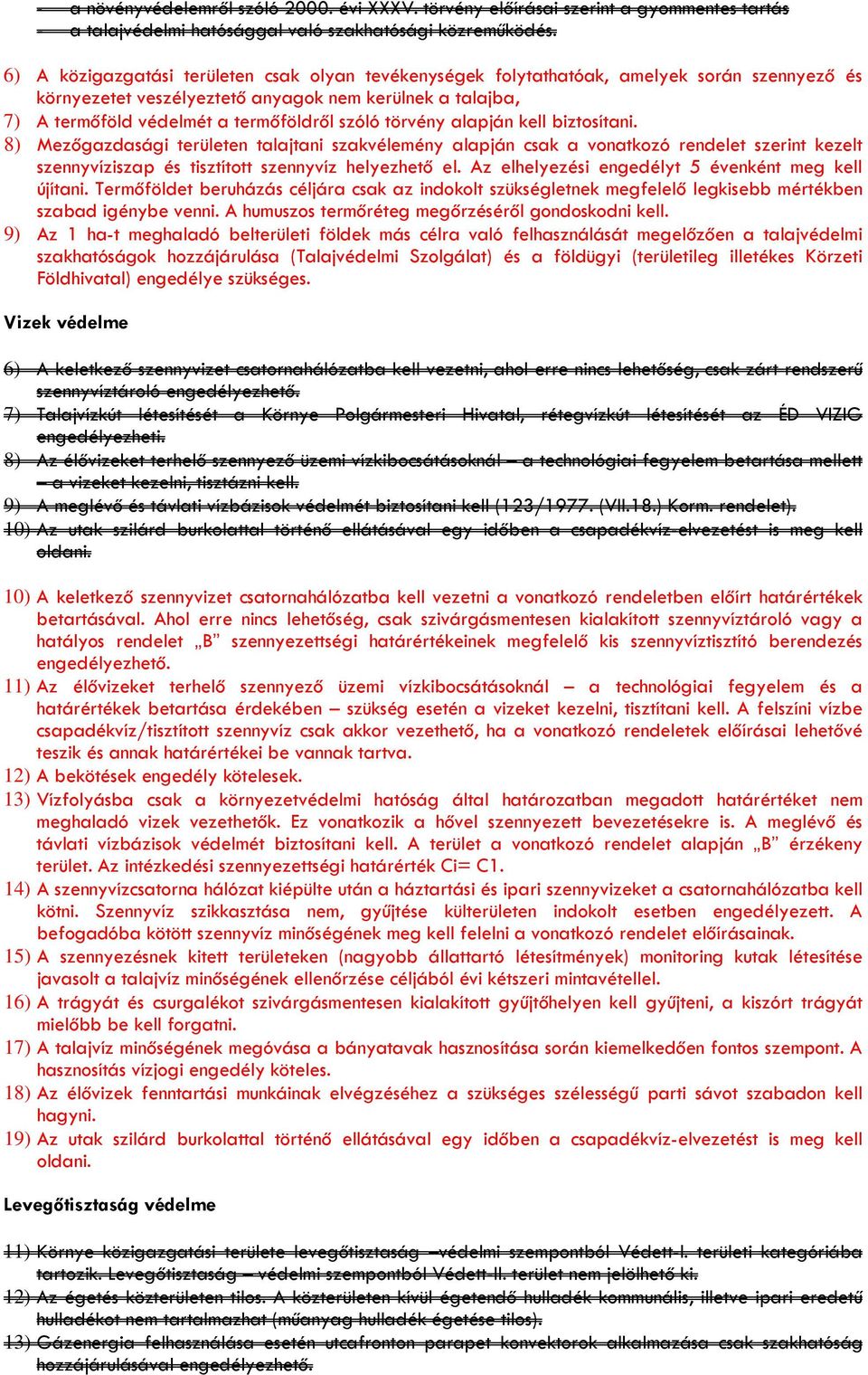 törvény alapján kell biztosítani. 8) Mezőgazdasági területen talajtani szakvélemény alapján csak a vonatkozó rendelet szerint kezelt szennyvíziszap és tisztított szennyvíz helyezhető el.