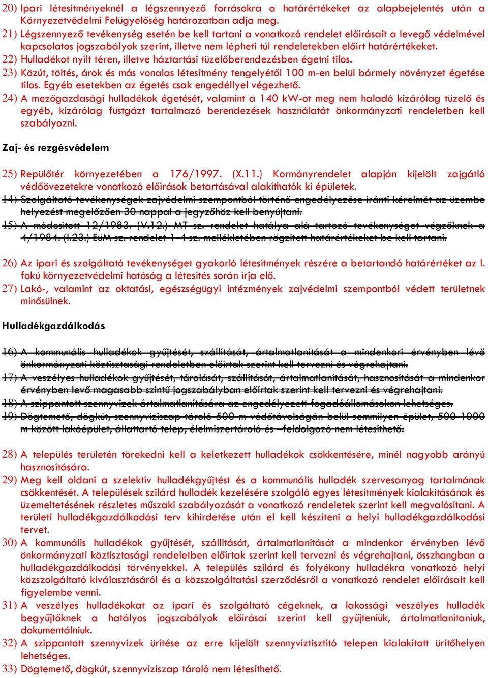 22) Hulladékot nyílt téren, illetve háztartási tüzelőberendezésben égetni tilos. 23) Közút, töltés, árok és más vonalas létesítmény tengelyétől 100 m-en belül bármely növényzet égetése tilos.