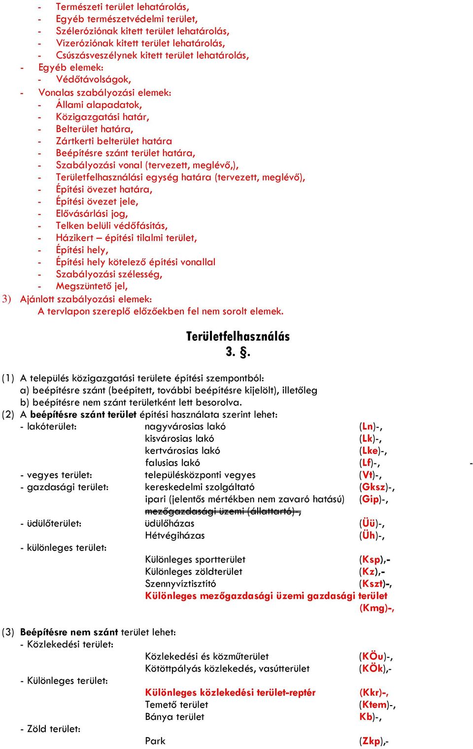 határa, - Szabályozási vonal (tervezett, meglévő,), - Területfelhasználási egység határa (tervezett, meglévő), - Építési övezet határa, -, - Elővásárlási jog, - Telken belüli védőfásítás, - Házikert