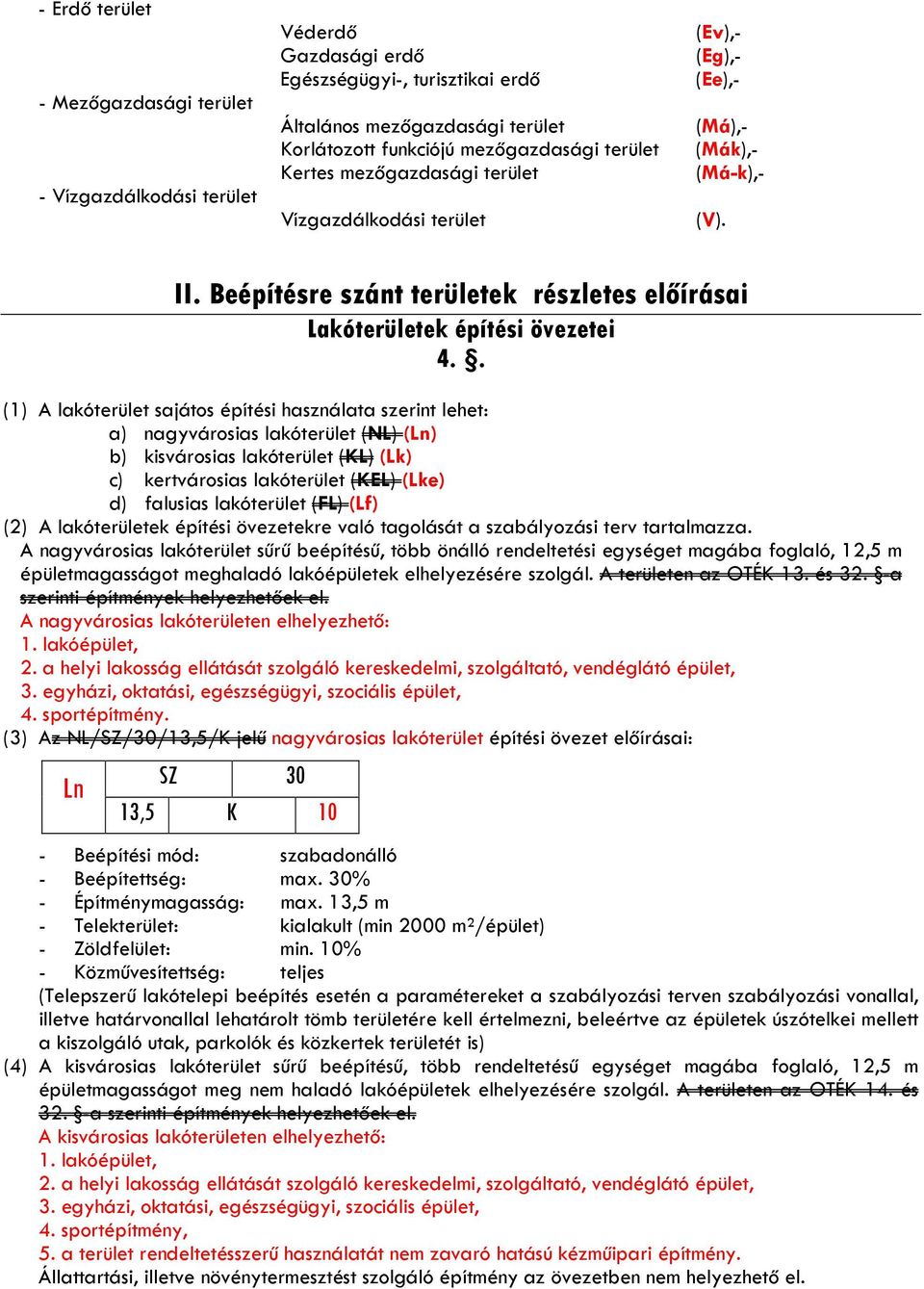 . (1) A lakóterület sajátos építési használata szerint lehet: a) nagyvárosias lakóterület (NL) (Ln) b) kisvárosias lakóterület (KL) (Lk) c) kertvárosias lakóterület (KEL) (Lke) d) falusias