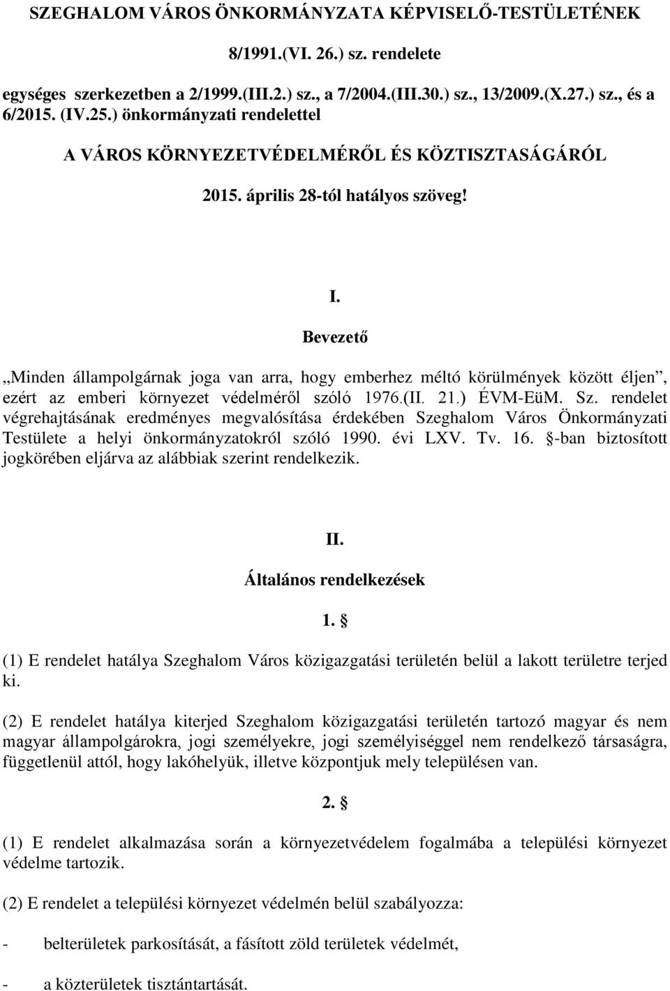 Bevezető Minden állampolgárnak joga van arra, hogy emberhez méltó körülmények között éljen, ezért az emberi környezet védelméről szóló 1976.(II. 21.) ÉVM-EüM. Sz.