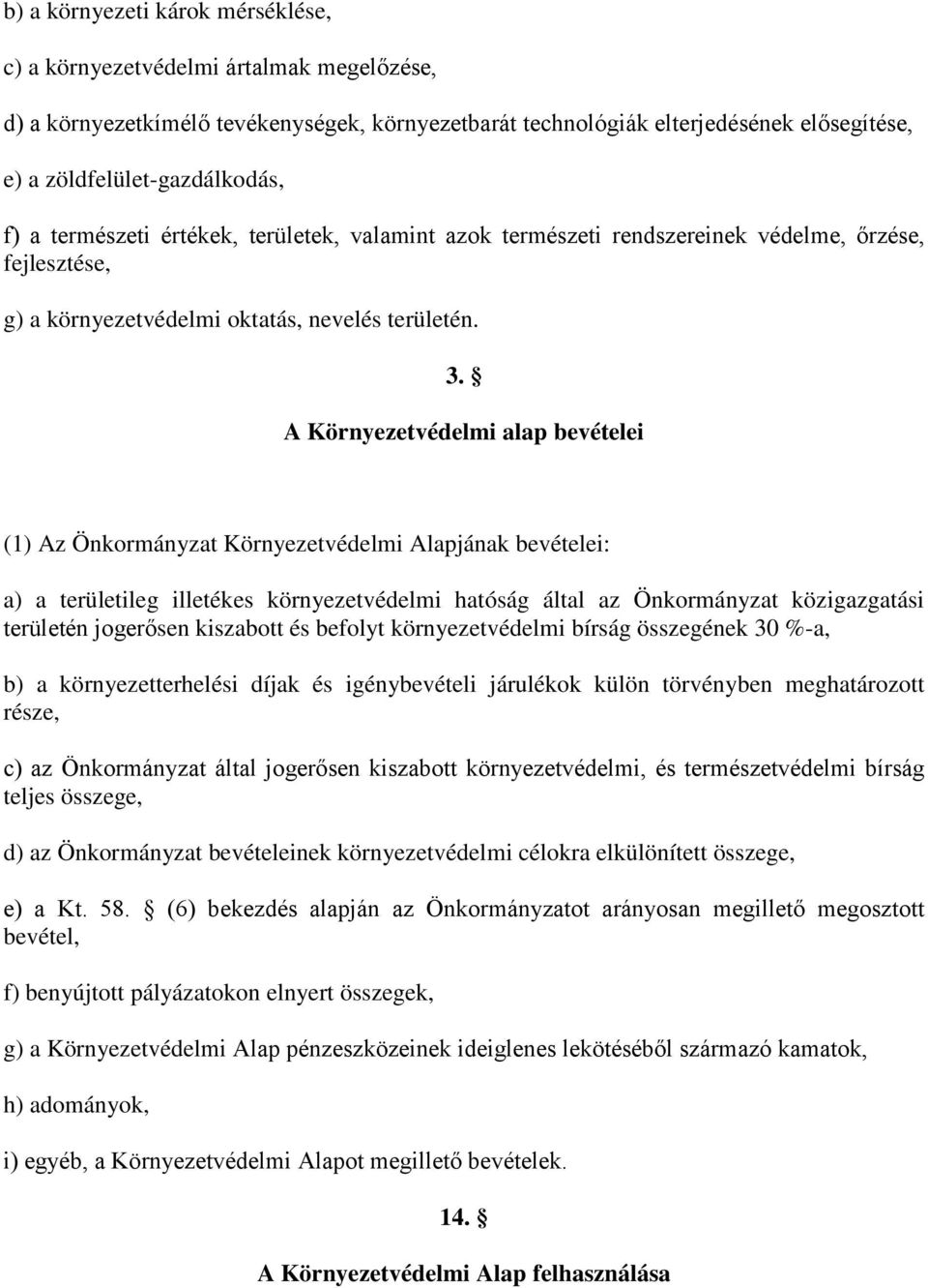 A Környezetvédelmi alap bevételei (1) Az Önkormányzat Környezetvédelmi Alapjának bevételei: a) a területileg illetékes környezetvédelmi hatóság által az Önkormányzat közigazgatási területén jogerősen