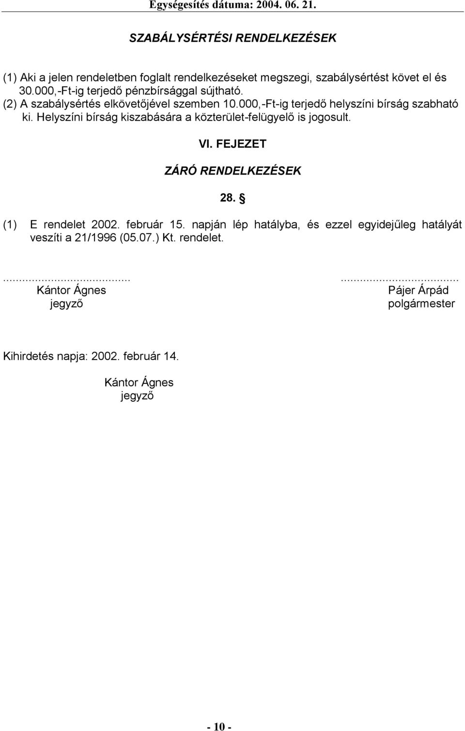 Helyszíni bírság kiszabására a közterület-felügyelő is jogosult. VI. FEJEZET ZÁRÓ RENDELKEZÉSEK 28. (1) E rendelet 2002. február 15.