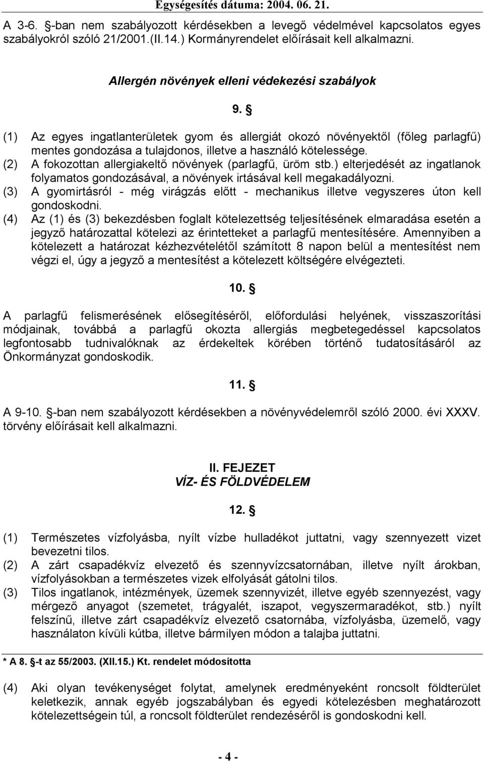 (2) A fokozottan allergiakeltő növények (parlagfű, üröm stb.) elterjedését az ingatlanok folyamatos gondozásával, a növények irtásával kell megakadályozni.