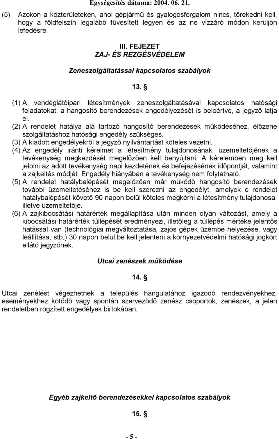 (1) A vendéglátóipari létesítmények zeneszolgáltatásával kapcsolatos hatósági feladatokat, a hangosító berendezések engedélyezését is beleértve, a jegyző látja el.