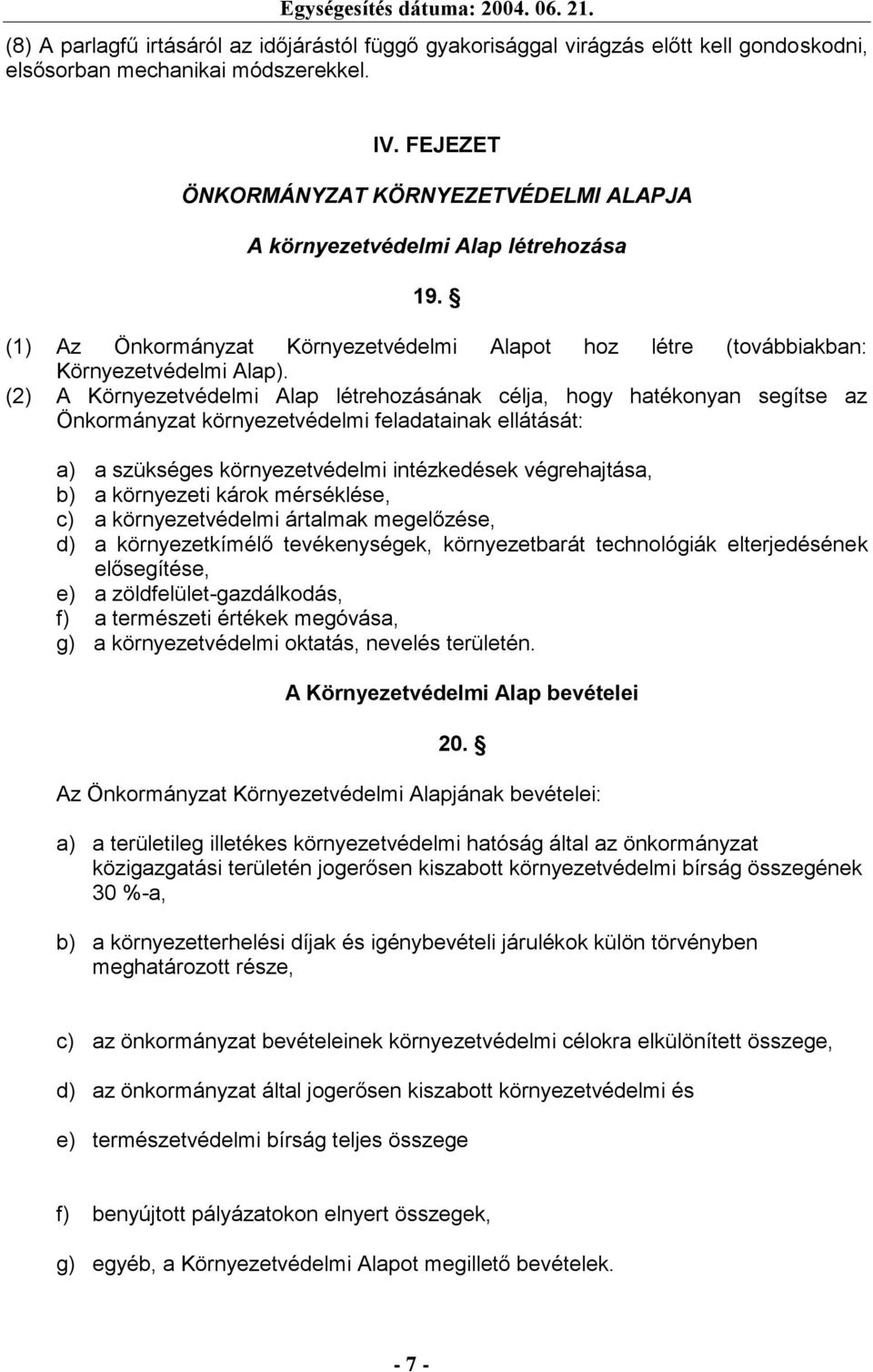 (2) A Környezetvédelmi Alap létrehozásának célja, hogy hatékonyan segítse az Önkormányzat környezetvédelmi feladatainak ellátását: a) a szükséges környezetvédelmi intézkedések végrehajtása, b) a