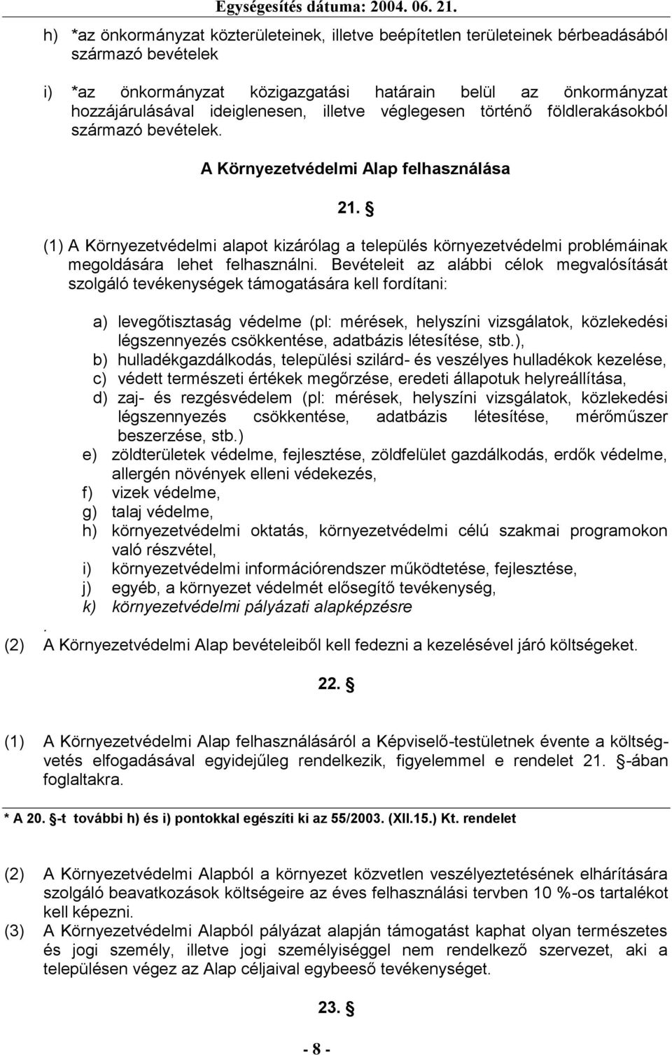 (1) A Környezetvédelmi alapot kizárólag a település környezetvédelmi problémáinak megoldására lehet felhasználni.