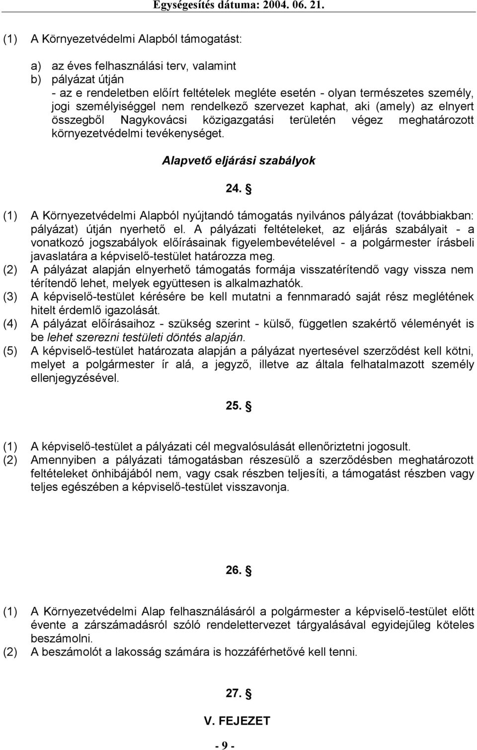 (1) A Környezetvédelmi Alapból nyújtandó támogatás nyilvános pályázat (továbbiakban: pályázat) útján nyerhető el.