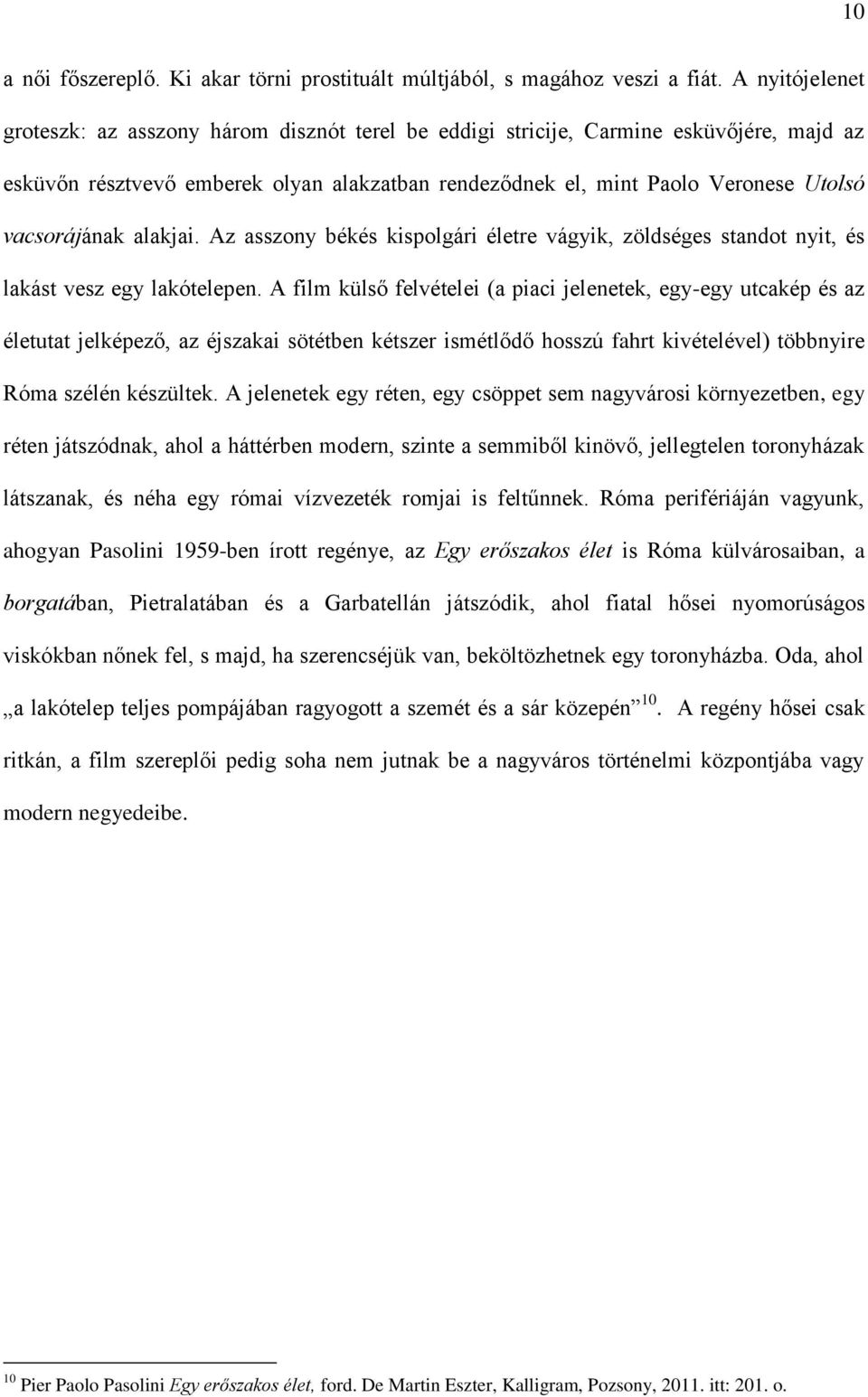 vacsorájának alakjai. Az asszony békés kispolgári életre vágyik, zöldséges standot nyit, és lakást vesz egy lakótelepen.