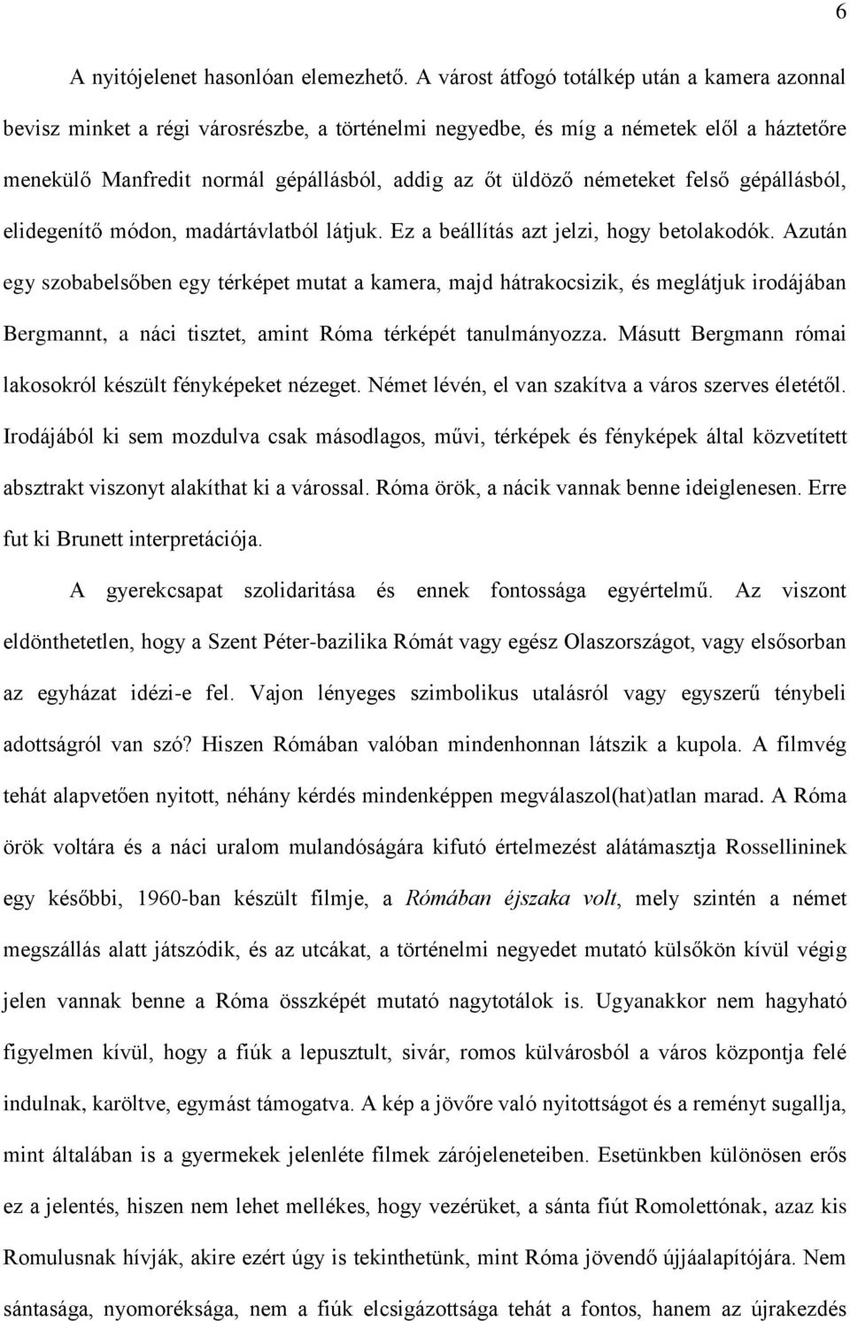 németeket felső gépállásból, elidegenítő módon, madártávlatból látjuk. Ez a beállítás azt jelzi, hogy betolakodók.