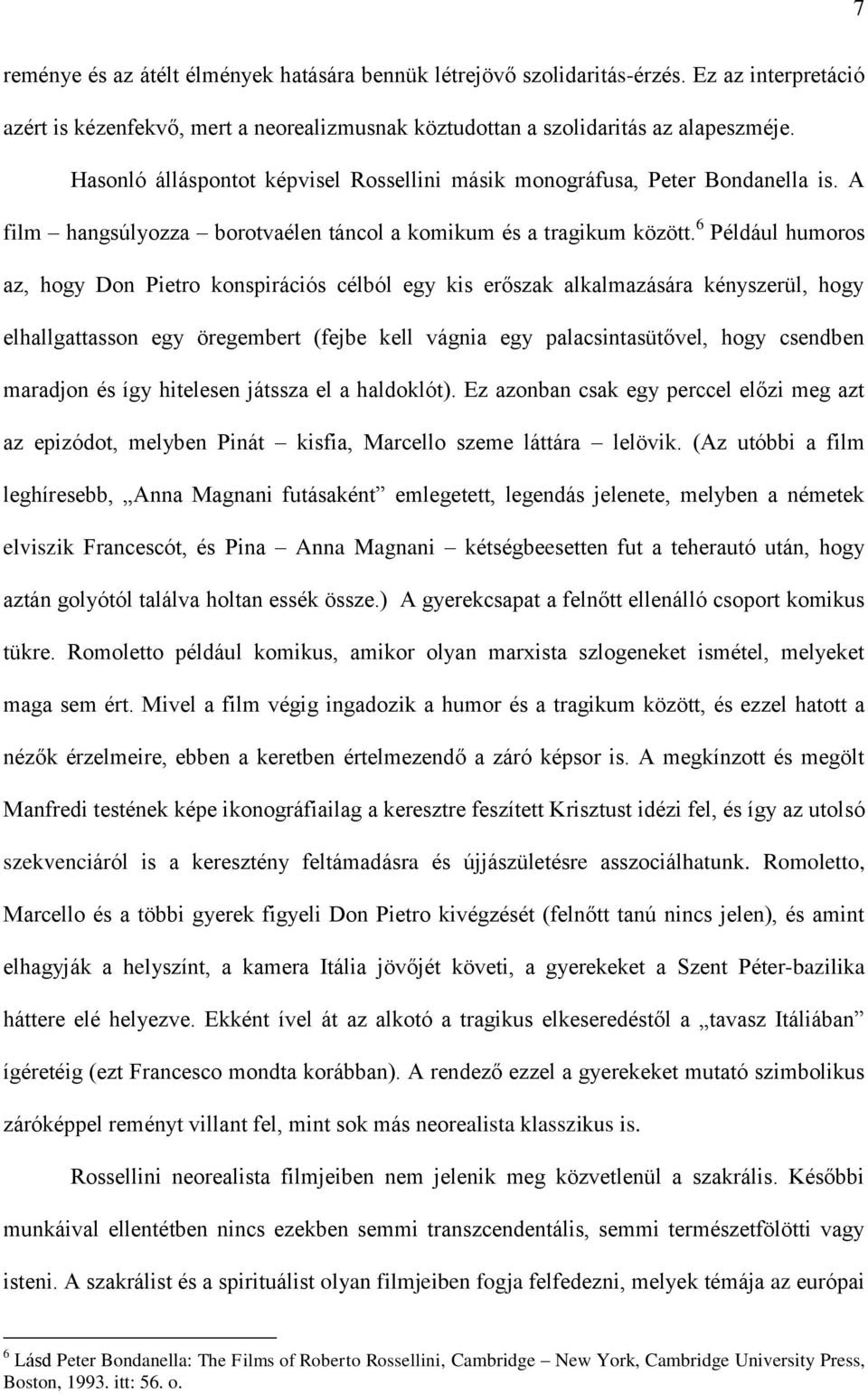 6 Például humoros az, hogy Don Pietro konspirációs célból egy kis erőszak alkalmazására kényszerül, hogy elhallgattasson egy öregembert (fejbe kell vágnia egy palacsintasütővel, hogy csendben