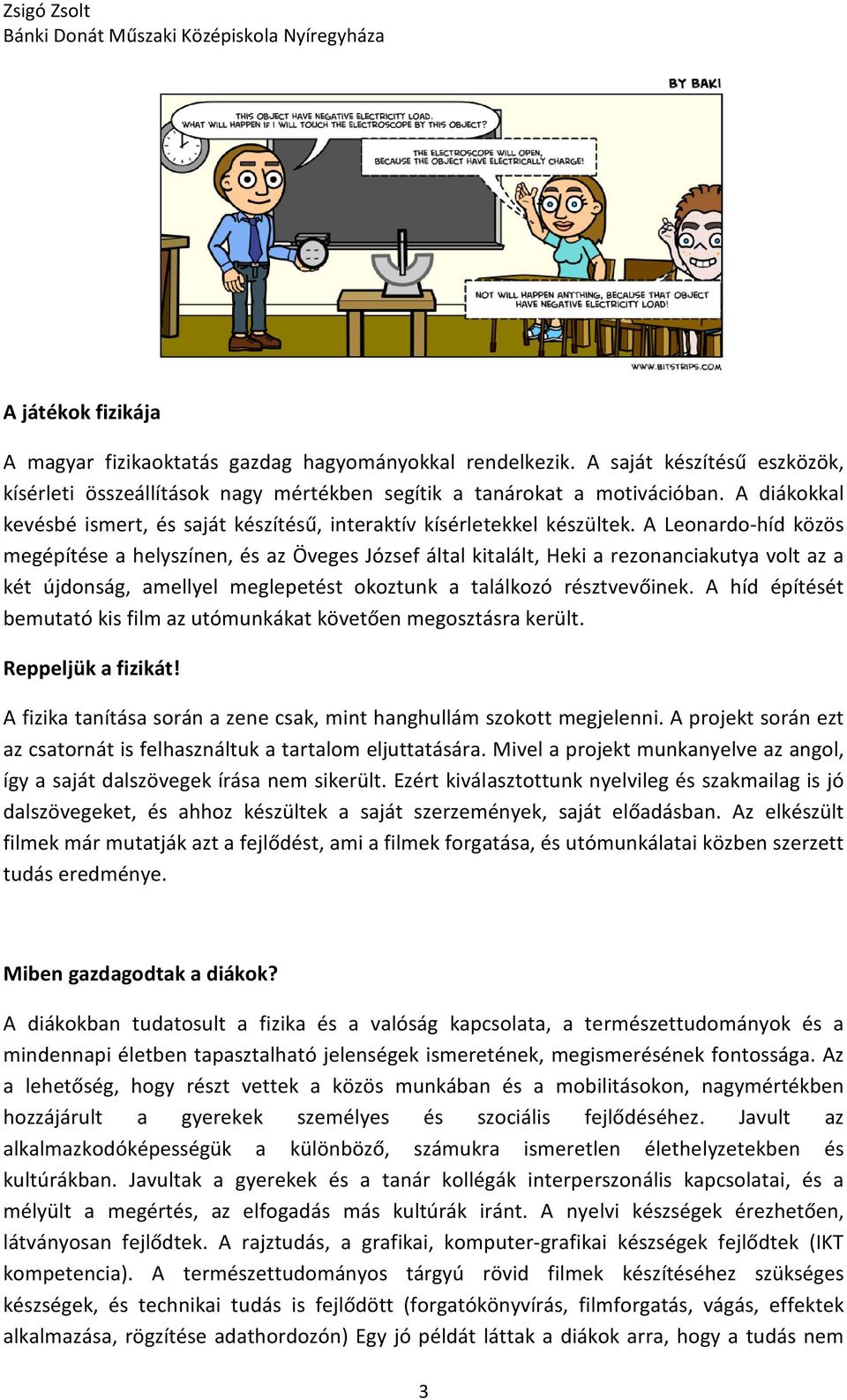 A Leonardo-híd közös megépítése a helyszínen, és az Öveges József által kitalált, Heki a rezonanciakutya volt az a két újdonság, amellyel meglepetést okoztunk a találkozó résztvevőinek.