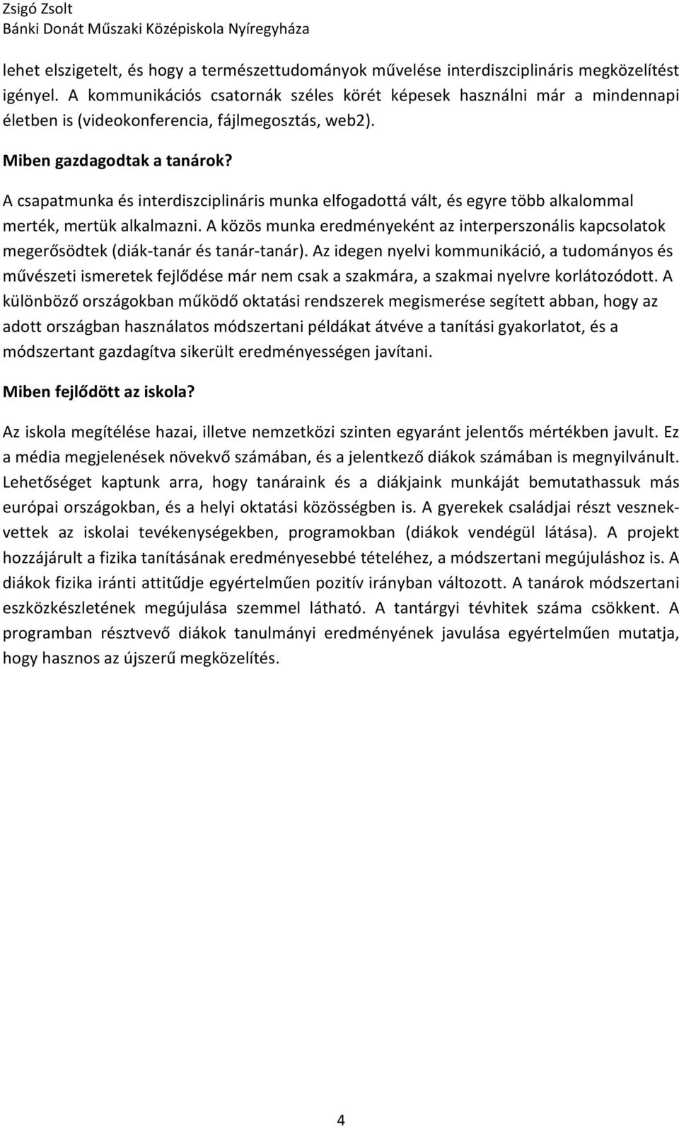 A csapatmunka és interdiszciplináris munka elfogadottá vált, és egyre több alkalommal merték, mertük alkalmazni.