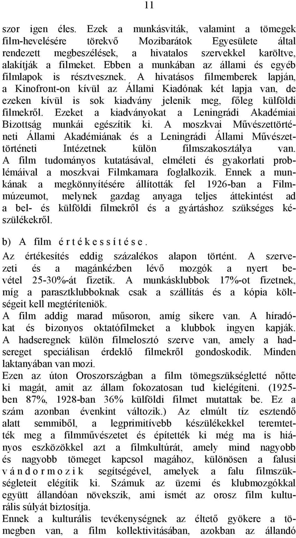 A hivatásos filmemberek lapján, a Kinofront-on kívül az Állami Kiadónak két lapja van, de ezeken kívül is sok kiadvány jelenik meg, főleg külföldi filmekről.