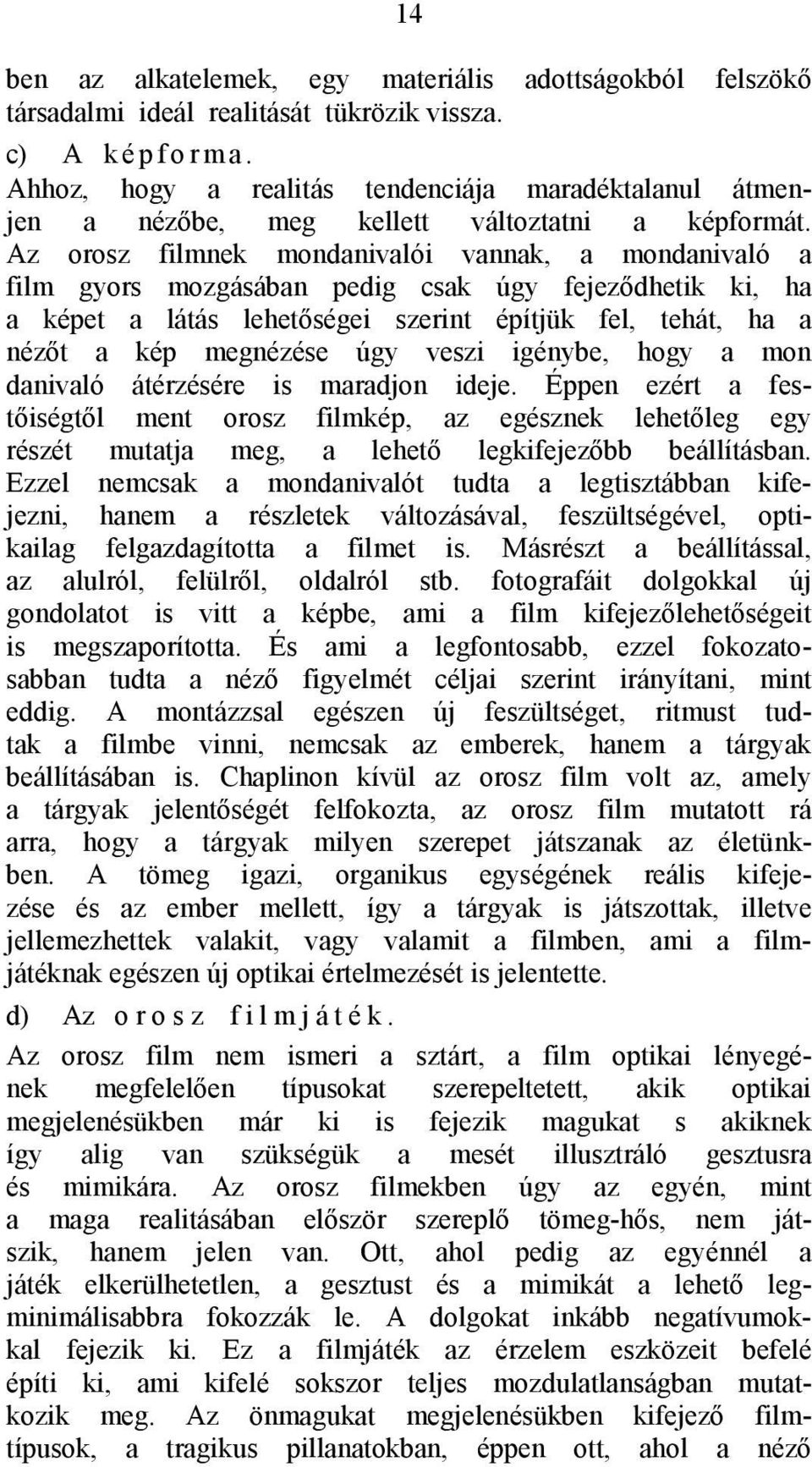 Az orosz filmnek mondanivalói vannak, a mondanivaló a film gyors mozgásában pedig csak úgy fejeződhetik ki, ha a képet a látás lehetőségei szerint építjük fel, tehát, ha a nézőt a kép megnézése úgy