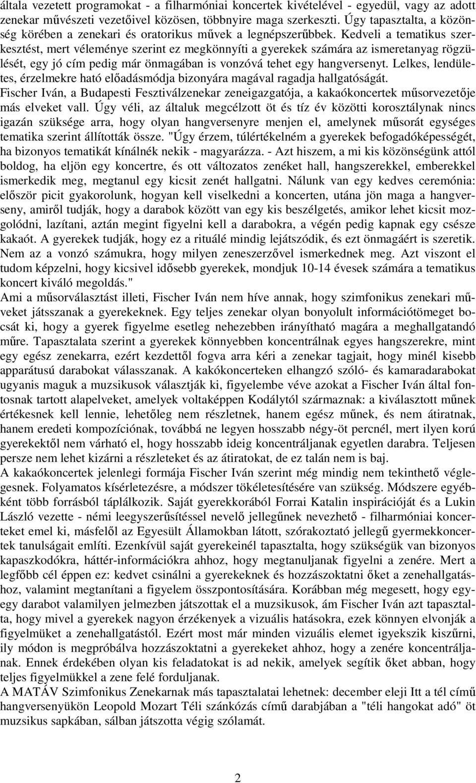 Kedveli a tematikus szerkesztést, mert véleménye szerint ez megkönnyíti a gyerekek számára az ismeretanyag rögzülését, egy jó cím pedig már önmagában is vonzóvá tehet egy hangversenyt.