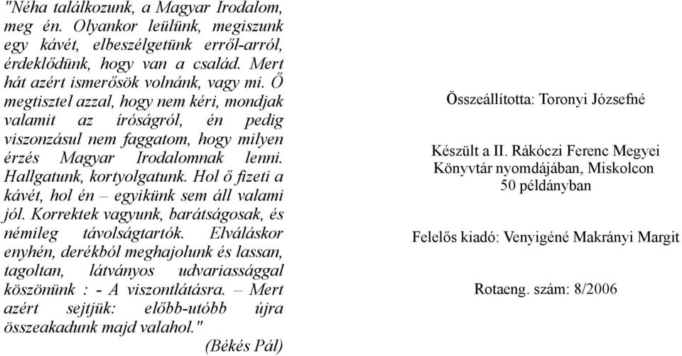 Hol ő fizeti a kávét, hol én egyikünk sem áll valami jól. Korrektek vagyunk, barátságosak, és némileg távolságtartók.