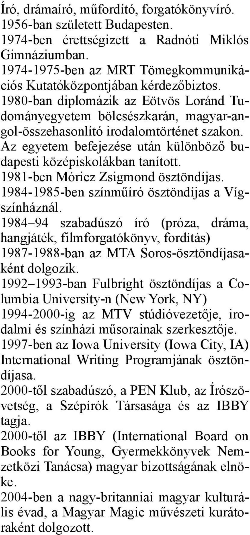 Az egyetem befejezése után különböző budapesti középiskolákban tanított. 1981-ben Móricz Zsigmond ösztöndíjas. 1984-1985-ben színműíró ösztöndíjas a Vígszínháznál.