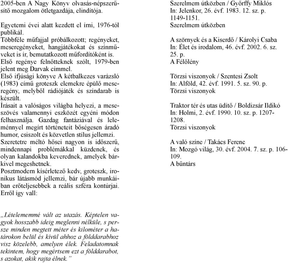 Első ifjúsági könyve A kétbalkezes varázsló (1983) című groteszk elemekre épülő meseregény, melyből rádiójáték és színdarab is készült.