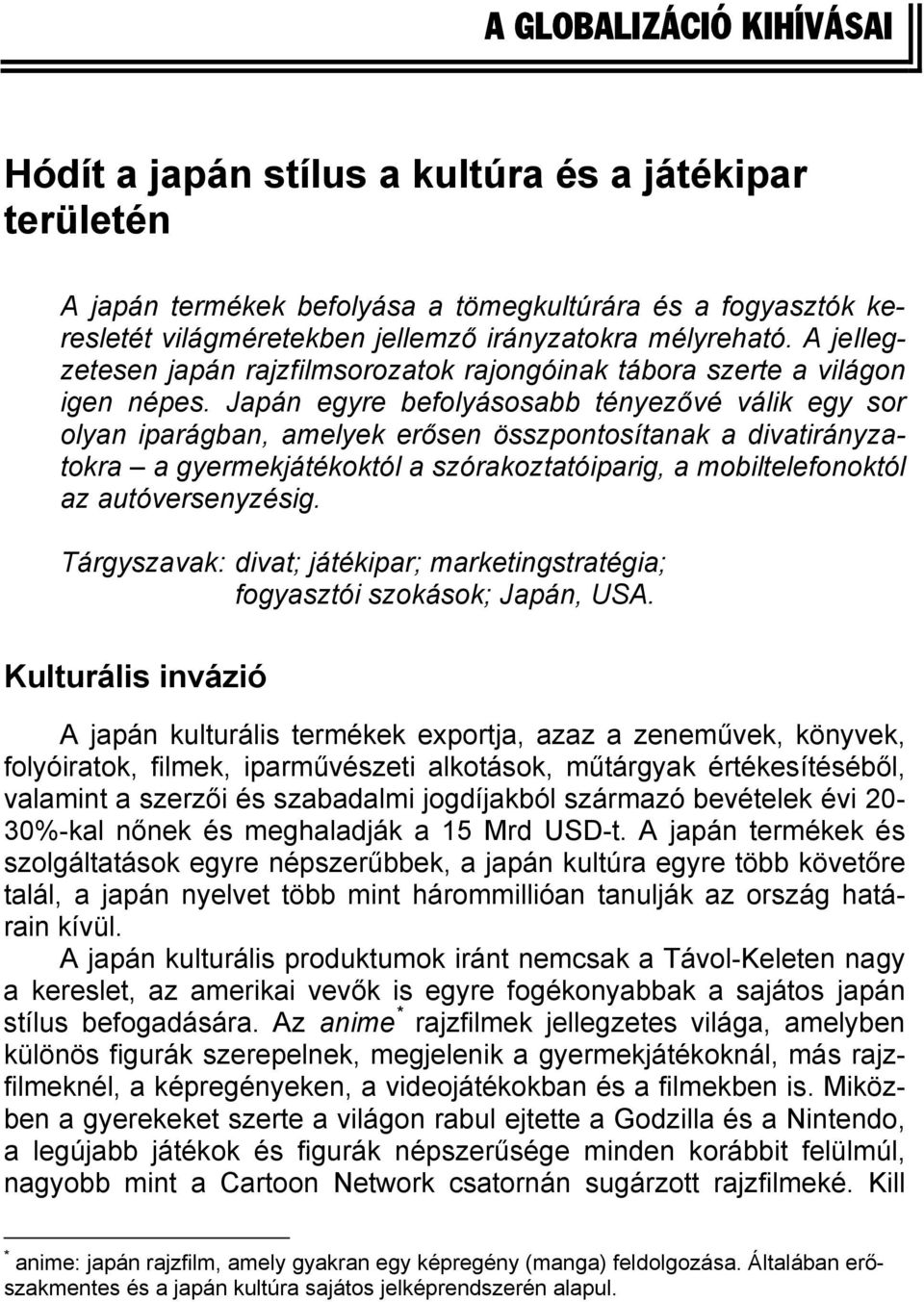 Japán egyre befolyásosabb tényezővé válik egy sor olyan iparágban, amelyek erősen összpontosítanak a divatirányzatokra a gyermekjátékoktól a szórakoztatóiparig, a mobiltelefonoktól az