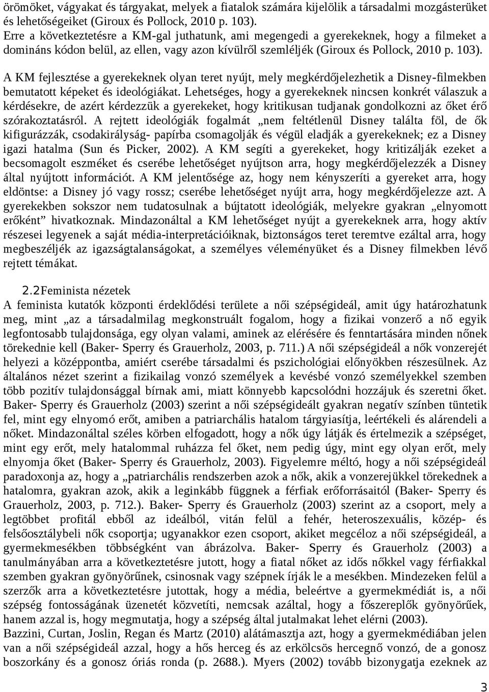 A KM fejlesztése a gyerekeknek olyan teret nyújt, mely megkérdőjelezhetik a Disney-filmekben bemutatott képeket és ideológiákat.