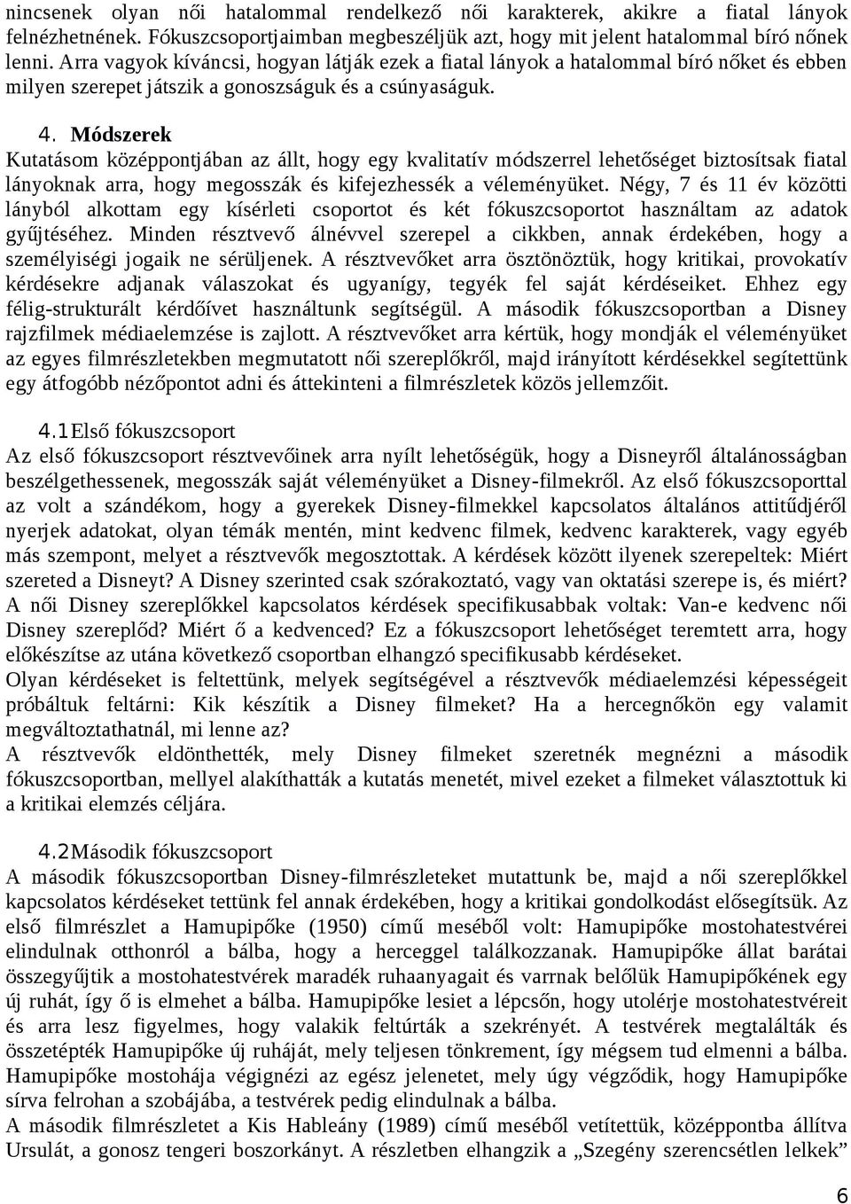 Módszerek Kutatásom középpontjában az állt, hogy egy kvalitatív módszerrel lehetőséget biztosítsak fiatal lányoknak arra, hogy megosszák és kifejezhessék a véleményüket.