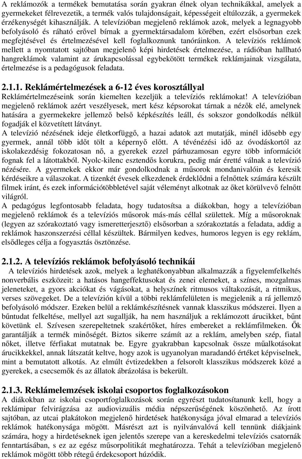 A televízióban megjelenő reklámok azok, melyek a legnagyobb befolyásoló és ráható erővel bírnak a gyermektársadalom körében, ezért elsősorban ezek megfejtésével és értelmezésével kell foglalkoznunk