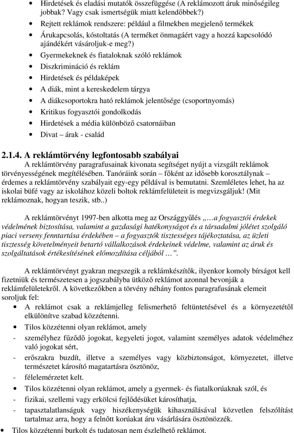 ) Gyermekeknek és fiataloknak szóló reklámok Diszkrimináció és reklám Hirdetések és példaképek A diák, mint a kereskedelem tárgya A diákcsoportokra ható reklámok jelentősége (csoportnyomás) Kritikus