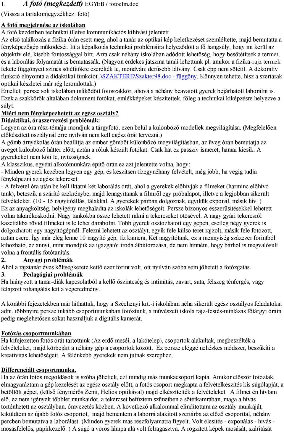 Itt a képalkotás technikai problémáira helyeződött a fő hangsúly, hogy mi kerül az objektív elé, kisebb fontossággal bírt.