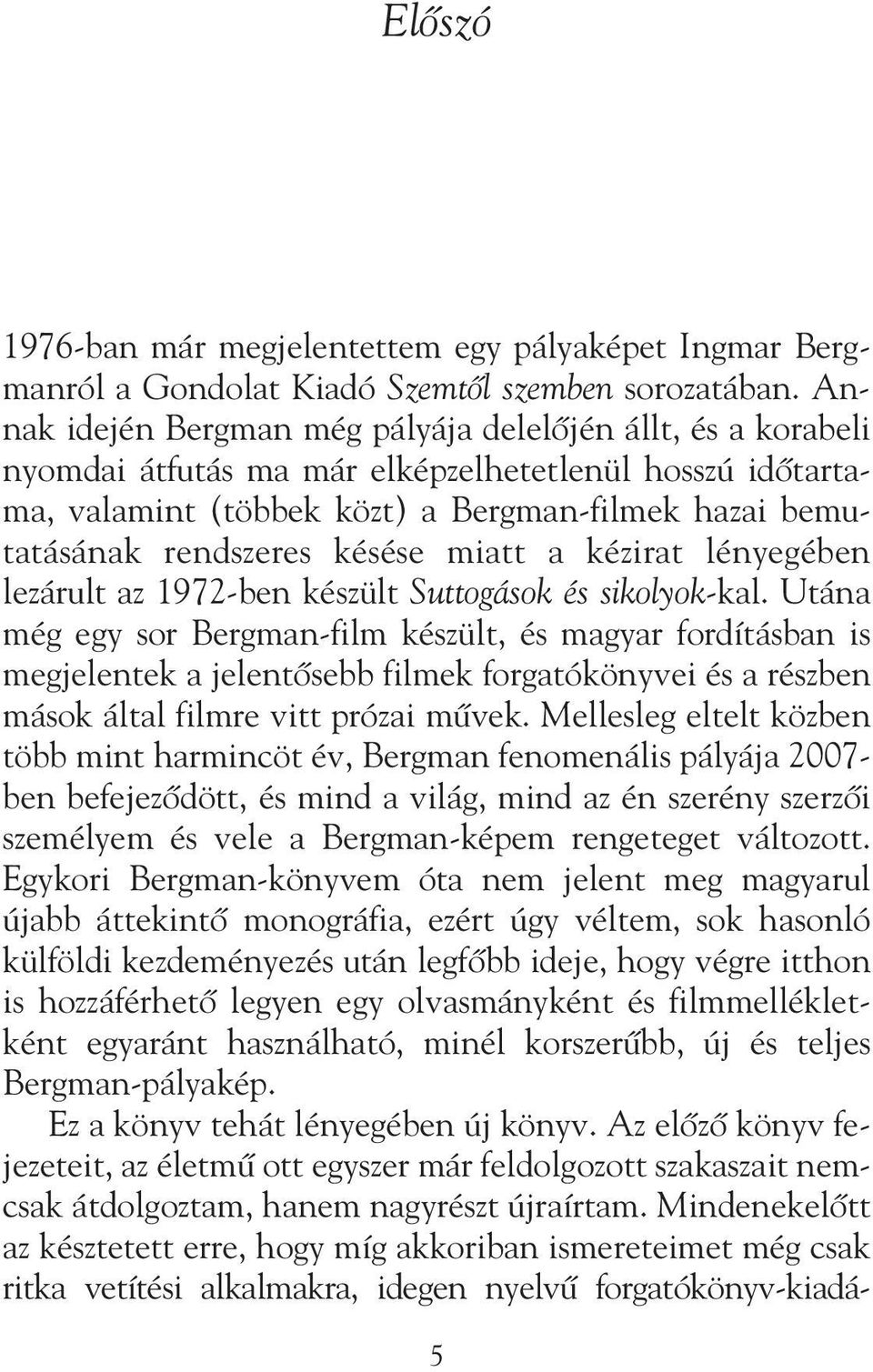 késése miatt a kézirat lényegében lezárult az 1972-ben készült Suttogások és sikolyok-kal.