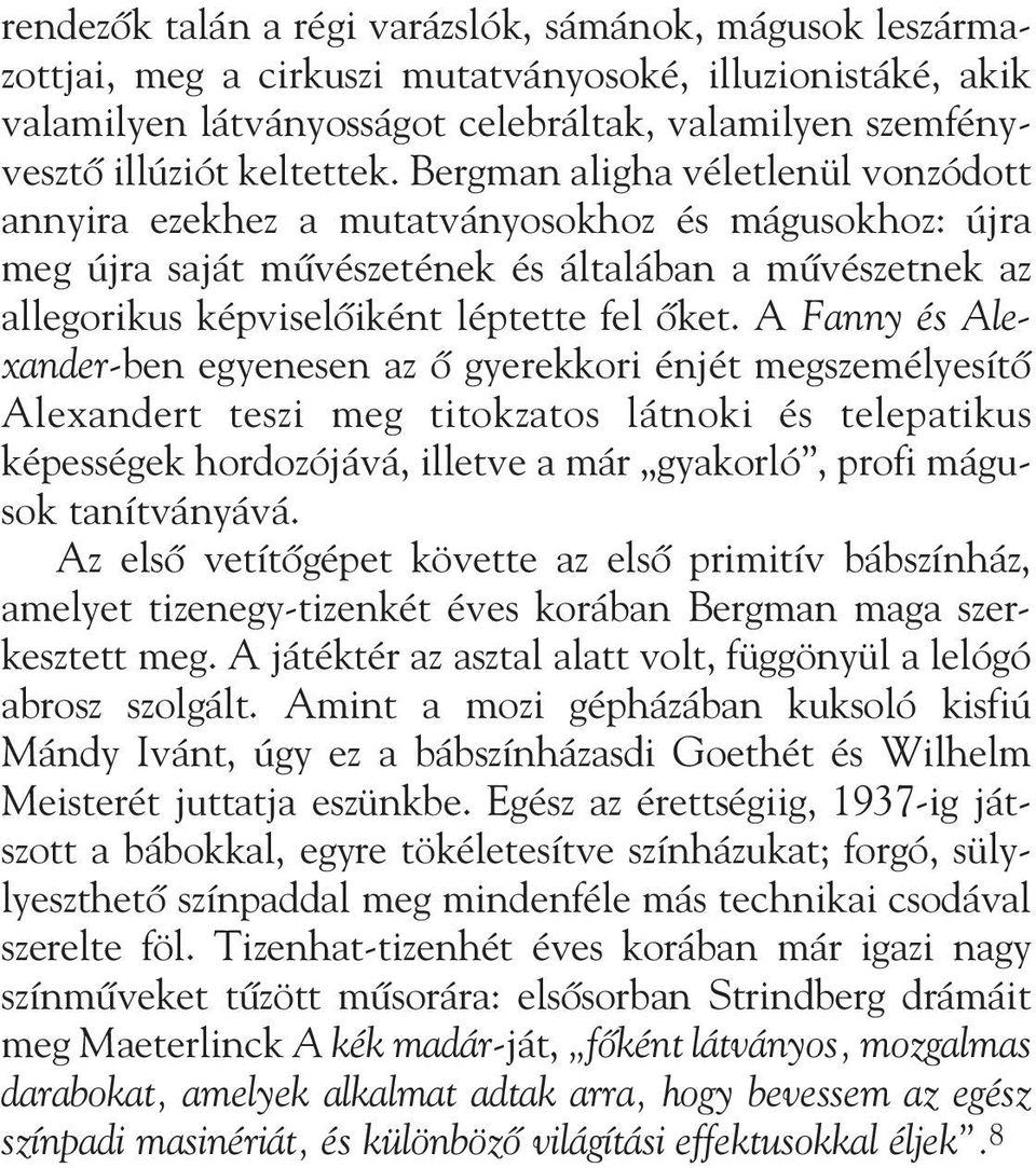 Bergman aligha véletlenül vonzódott annyira ezekhez a mutatványosokhoz és mágusokhoz: újra meg újra saját mûvészetének és általában a mûvészetnek az allegorikus képviselõiként léptette fel õket.