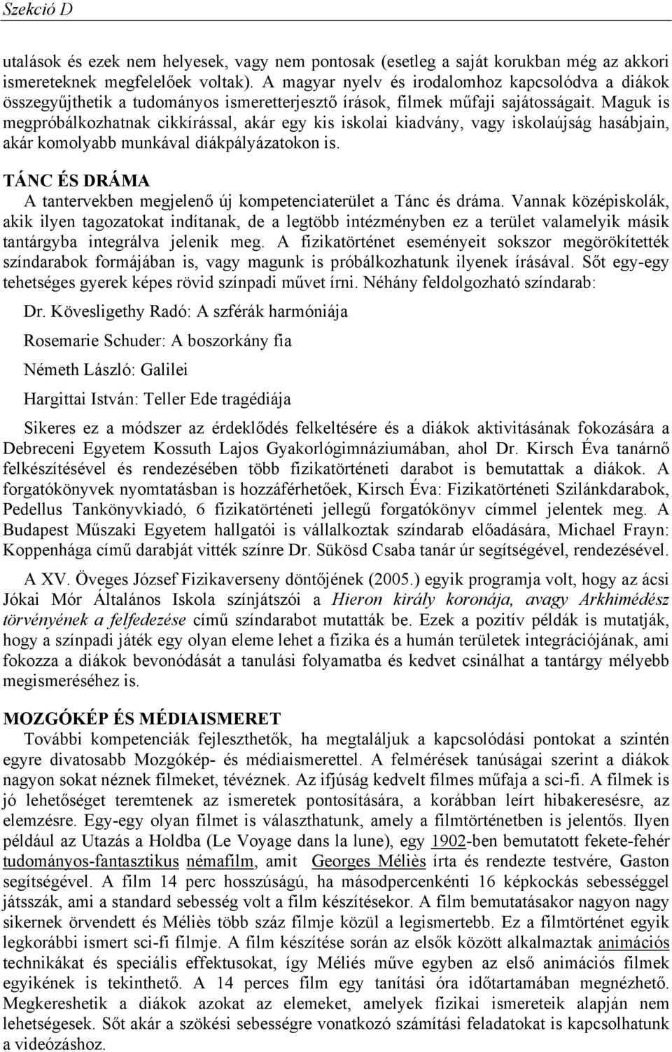 Maguk is megpróbálkozhatnak cikkírással, akár egy kis iskolai kiadvány, vagy iskolaújság hasábjain, akár komolyabb munkával diákpályázatokon is.