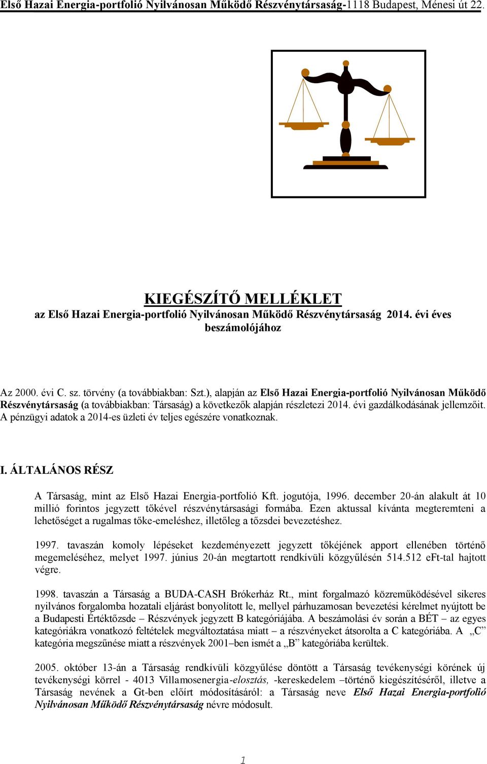 A pénzügyi adatok a 2014-es üzleti év teljes egészére vonatkoznak. I. ÁLTALÁNOS RÉSZ A Társaság, mint az Első Hazai Energia-portfolió Kft. jogutója, 1996.