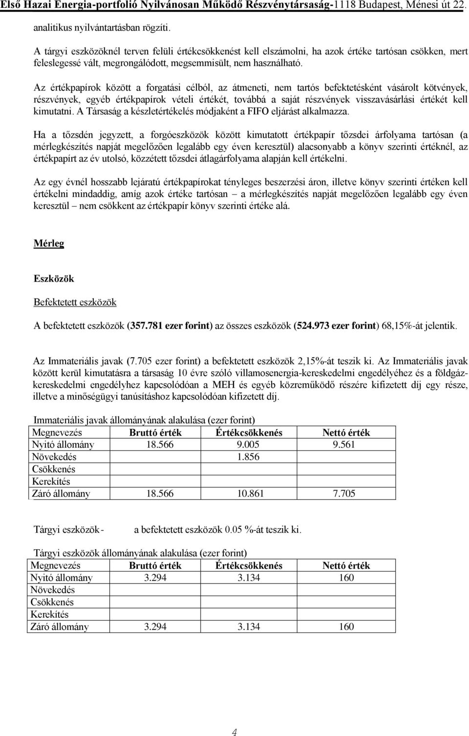 Az értékpapírok között a forgatási célból, az átmeneti, nem tartós befektetésként vásárolt kötvények, részvények, egyéb értékpapírok vételi értékét, továbbá a saját részvények visszavásárlási értékét