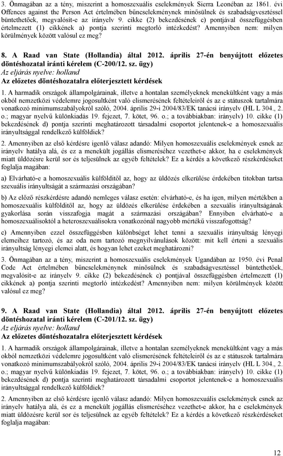 cikke (2) bekezdésének c) pontjával összefüggésben értelmezett (1) cikkének a) pontja szerinti megtorló intézkedést? Amennyiben nem: milyen körülmények között valósul ez meg? 8.