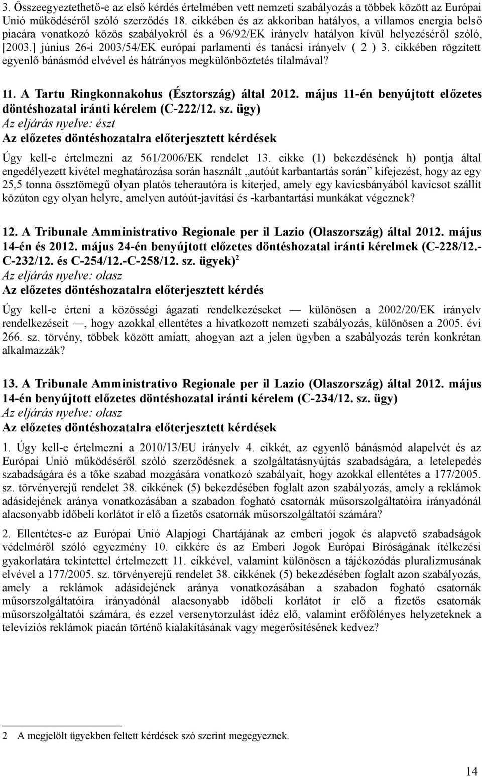 ] június 26-i 2003/54/EK európai parlamenti és tanácsi irányelv ( 2 ) 3. cikkében rögzített egyenlő bánásmód elvével és hátrányos megkülönböztetés tilalmával? 11.