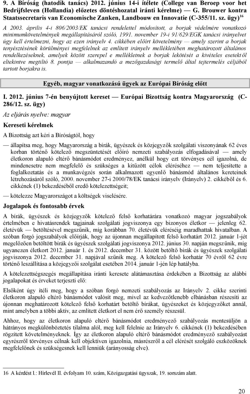 április 4-i 806/2003/EK tanácsi rendelettel módosított, a borjak védelmére vonatkozó minimumkövetelmények megállapításáról szóló, 1991.