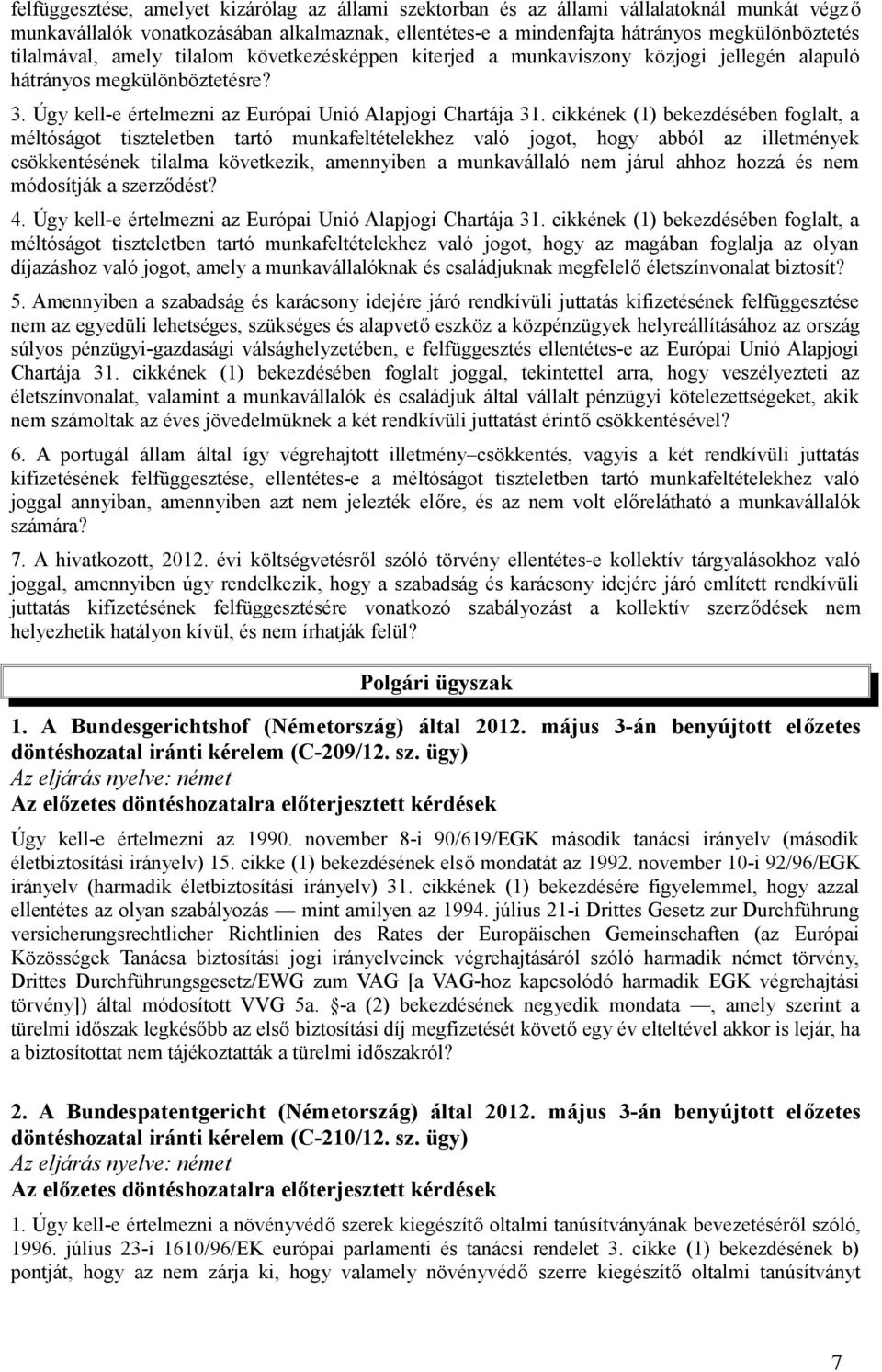 cikkének (1) bekezdésében foglalt, a méltóságot tiszteletben tartó munkafeltételekhez való jogot, hogy abból az illetmények csökkentésének tilalma következik, amennyiben a munkavállaló nem járul