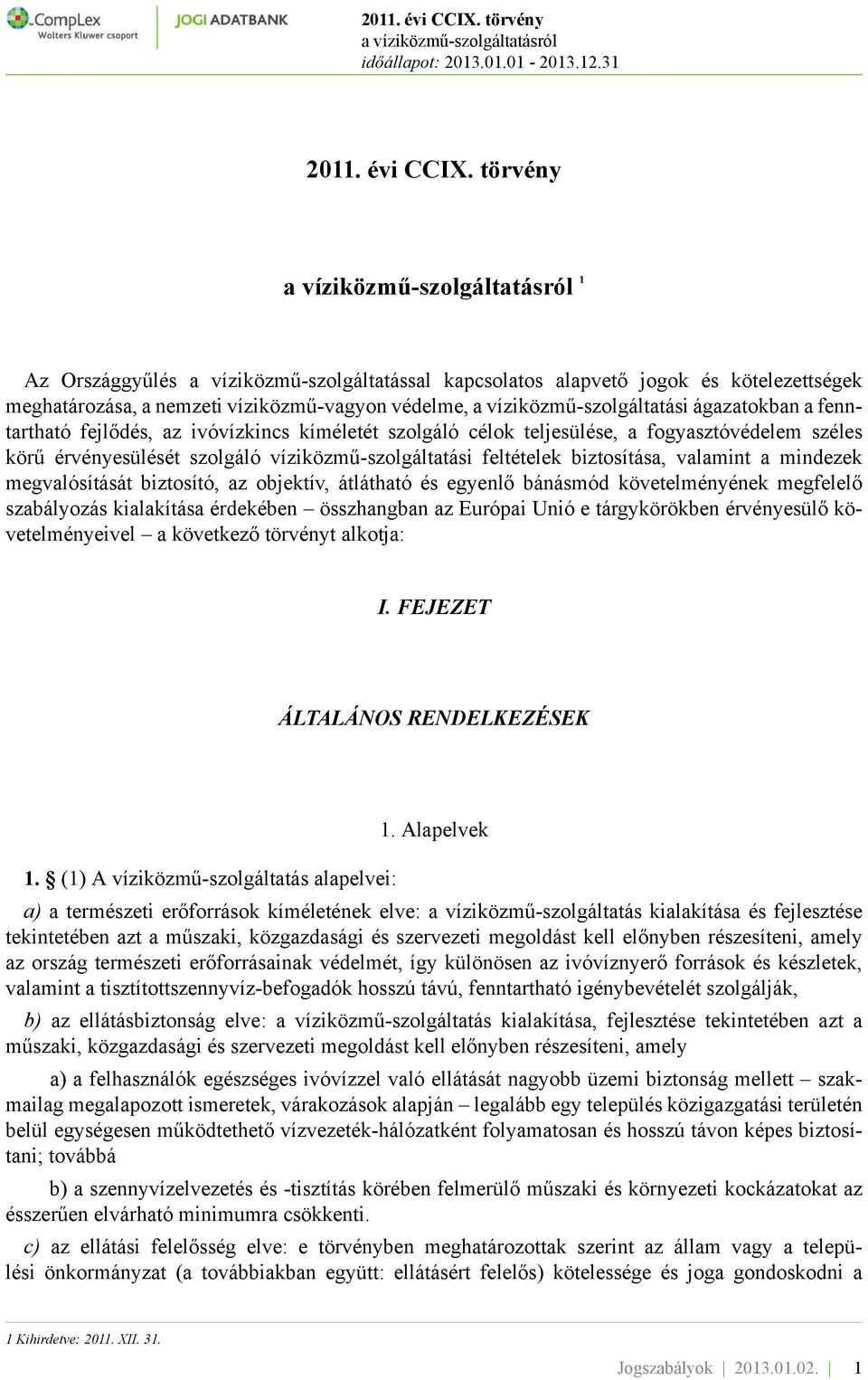 fenntartható fejlődés, az ivóvízkincs kíméletét szolgáló célok teljesülése, a fogyasztóvédelem széles körű érvényesülését szolgáló víziközmű-szolgáltatási feltételek biztosítása, valamint a mindezek