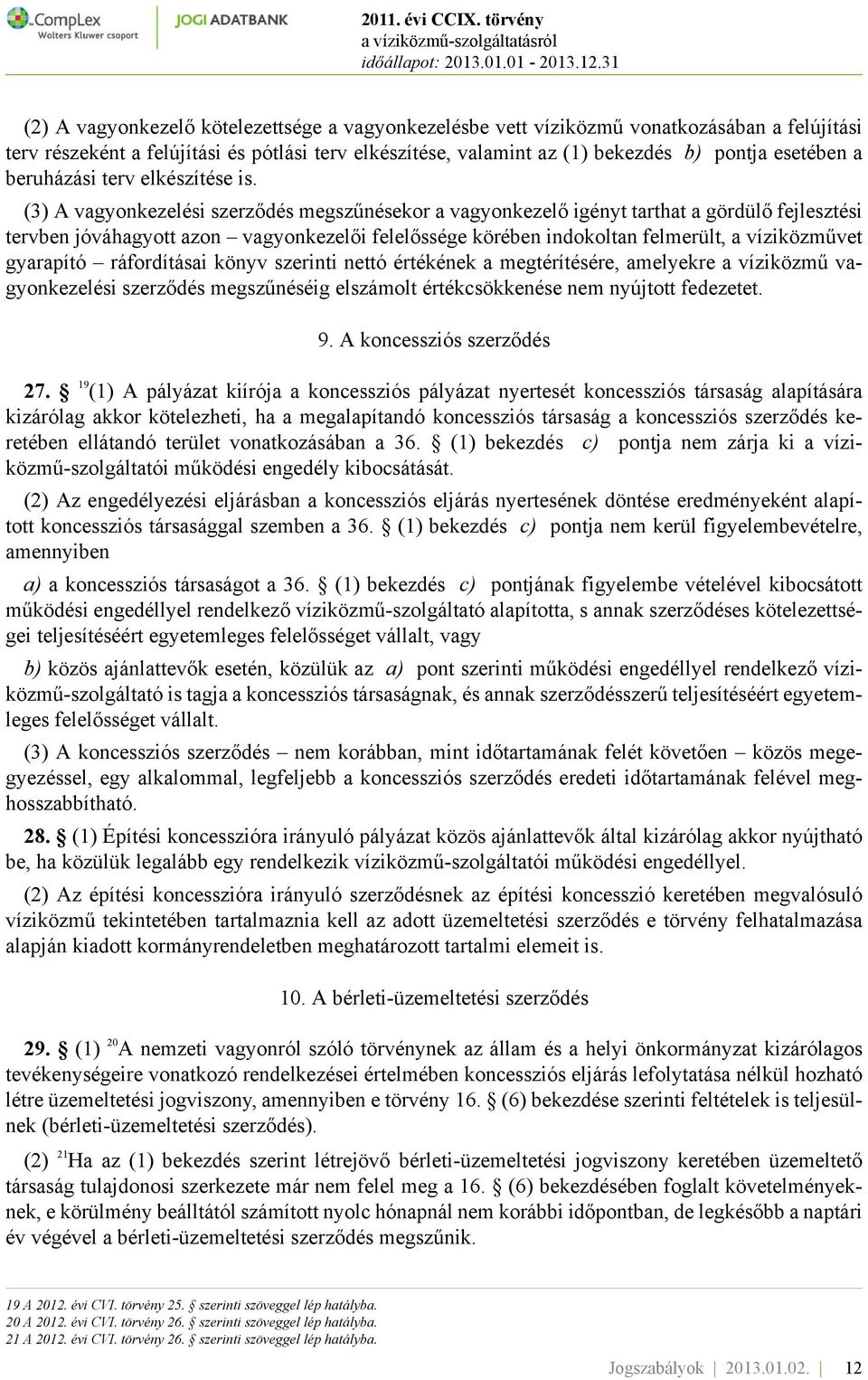 (3) A vagyonkezelési szerződés megszűnésekor a vagyonkezelő igényt tarthat a gördülő fejlesztési tervben jóváhagyott azon vagyonkezelői felelőssége körében indokoltan felmerült, a víziközművet